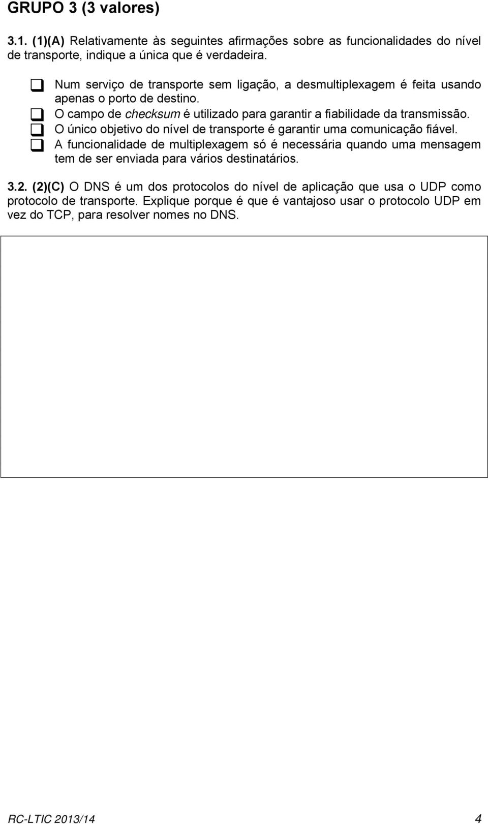 O único objetivo do nível de transporte é garantir uma comunicação fiável.