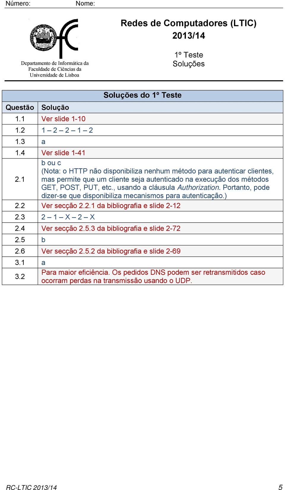 1 mas permite que um cliente seja autenticado na execução dos métodos GET, POST, PUT, etc., usando a cláusula Authorization. Portanto, pode dizer-se que disponibiliza mecanismos para autenticação.) 2.