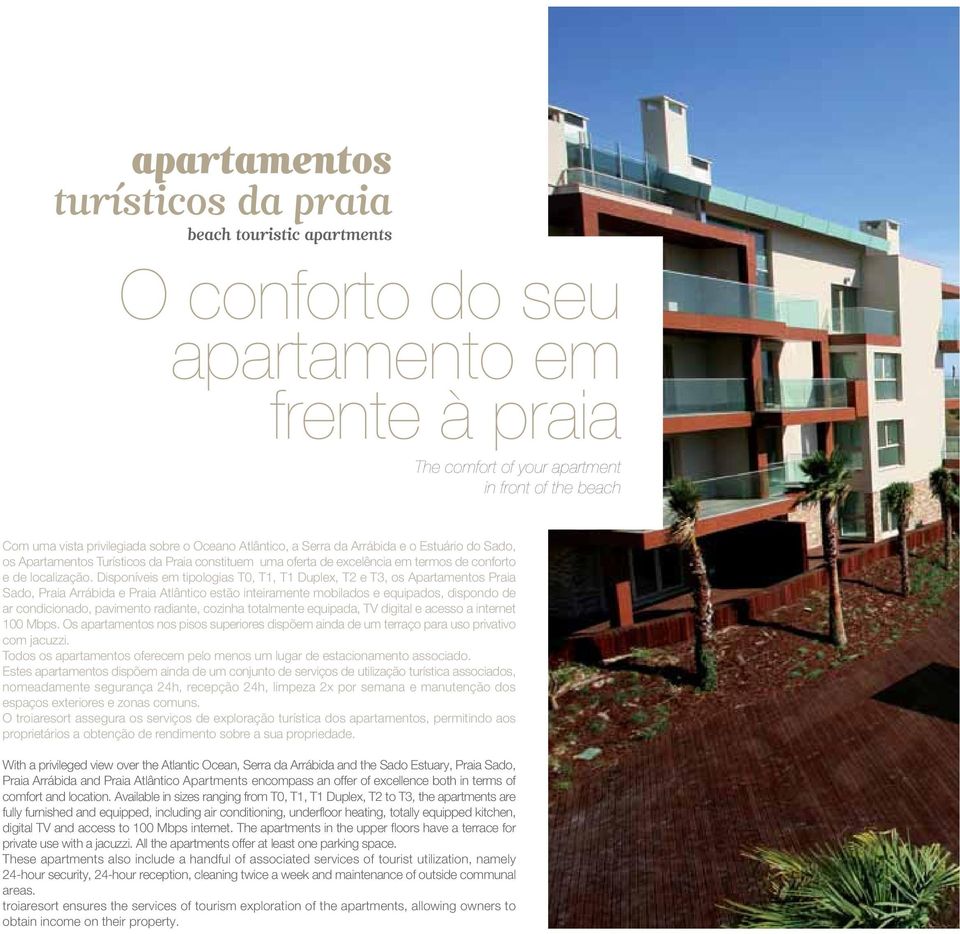 Disponíveis em tipologias T0, T1, T1 Duplex, T2 e T3, os Apartamentos Praia Sado, Praia Arrábida e Praia Atlântico estão inteiramente mobilados e equipados, dispondo de ar condicionado, pavimento