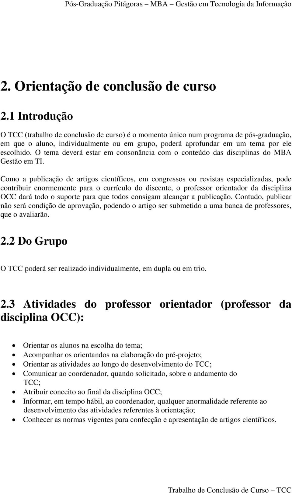 O tema deverá estar em consonância com o conteúdo das disciplinas do MBA Gestão em TI.