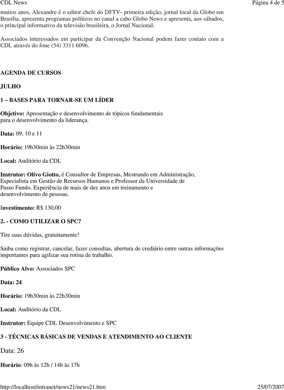 AGENDA DE CURSOS JULHO 1 BASES PARA TORNAR-SE UM LÍDER Objetivo: Apresentação e desenvolvimento de tópicos fundamentais para o desenvolvimento da liderança.