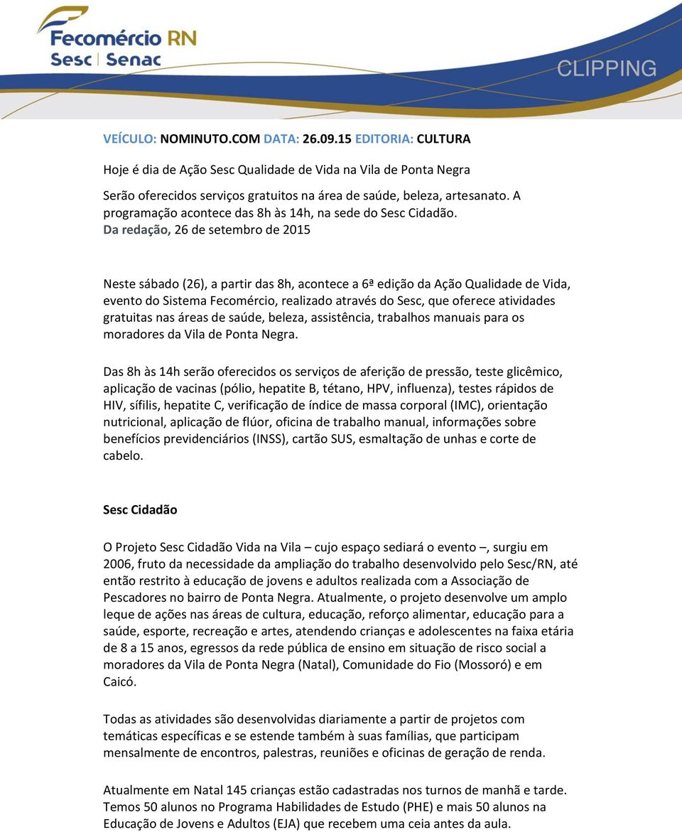 Da redação, 26 de setembro de 2015 Neste sábado (26), a partir das 8h, acontece a 6ª edição da Ação Qualidade de Vida, evento do Sistema Fecomércio, realizado através do Sesc, que oferece atividades