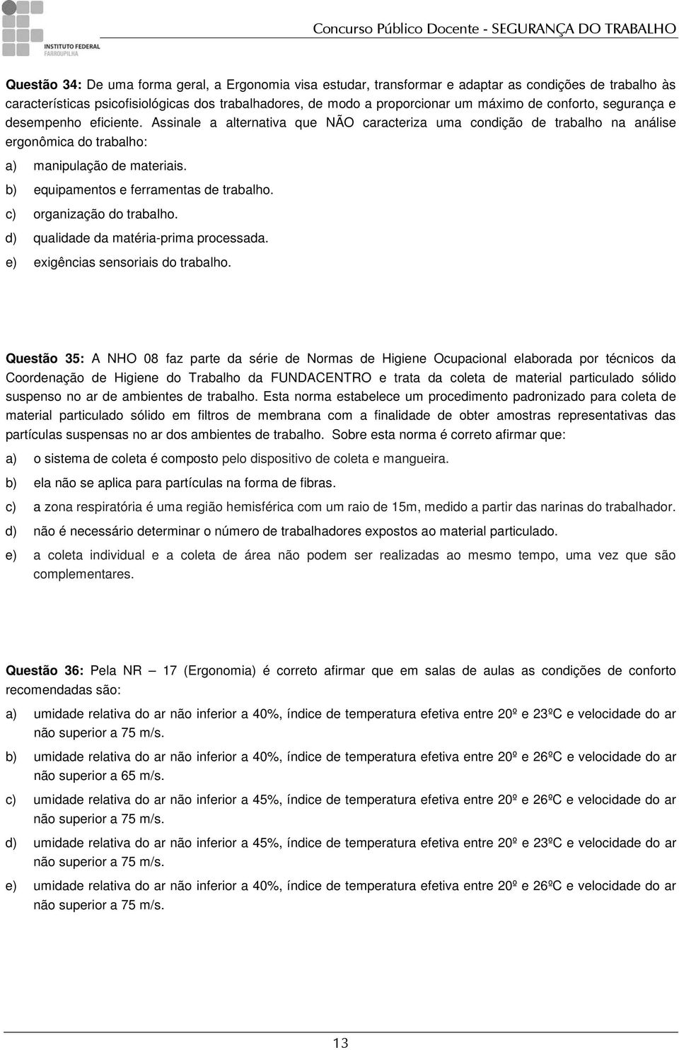 b) equipamentos e ferramentas de trabalho. c) organização do trabalho. d) qualidade da matéria-prima processada. e) exigências sensoriais do trabalho.