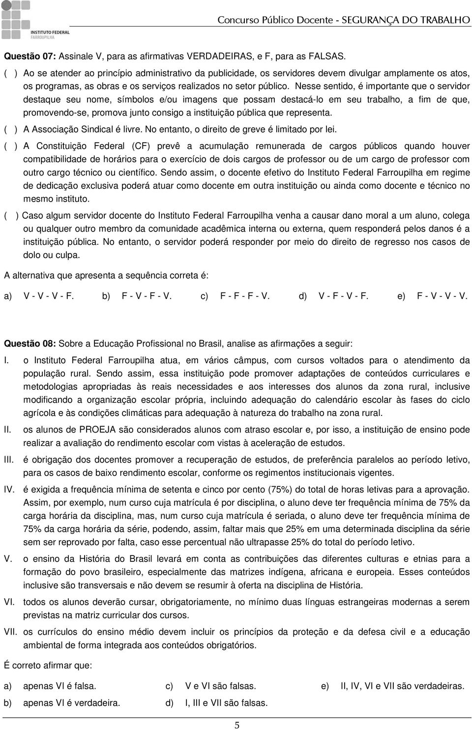 Nesse sentido, é importante que o servidor destaque seu nome, símbolos e/ou imagens que possam destacá-lo em seu trabalho, a fim de que, promovendo-se, promova junto consigo a instituição pública que