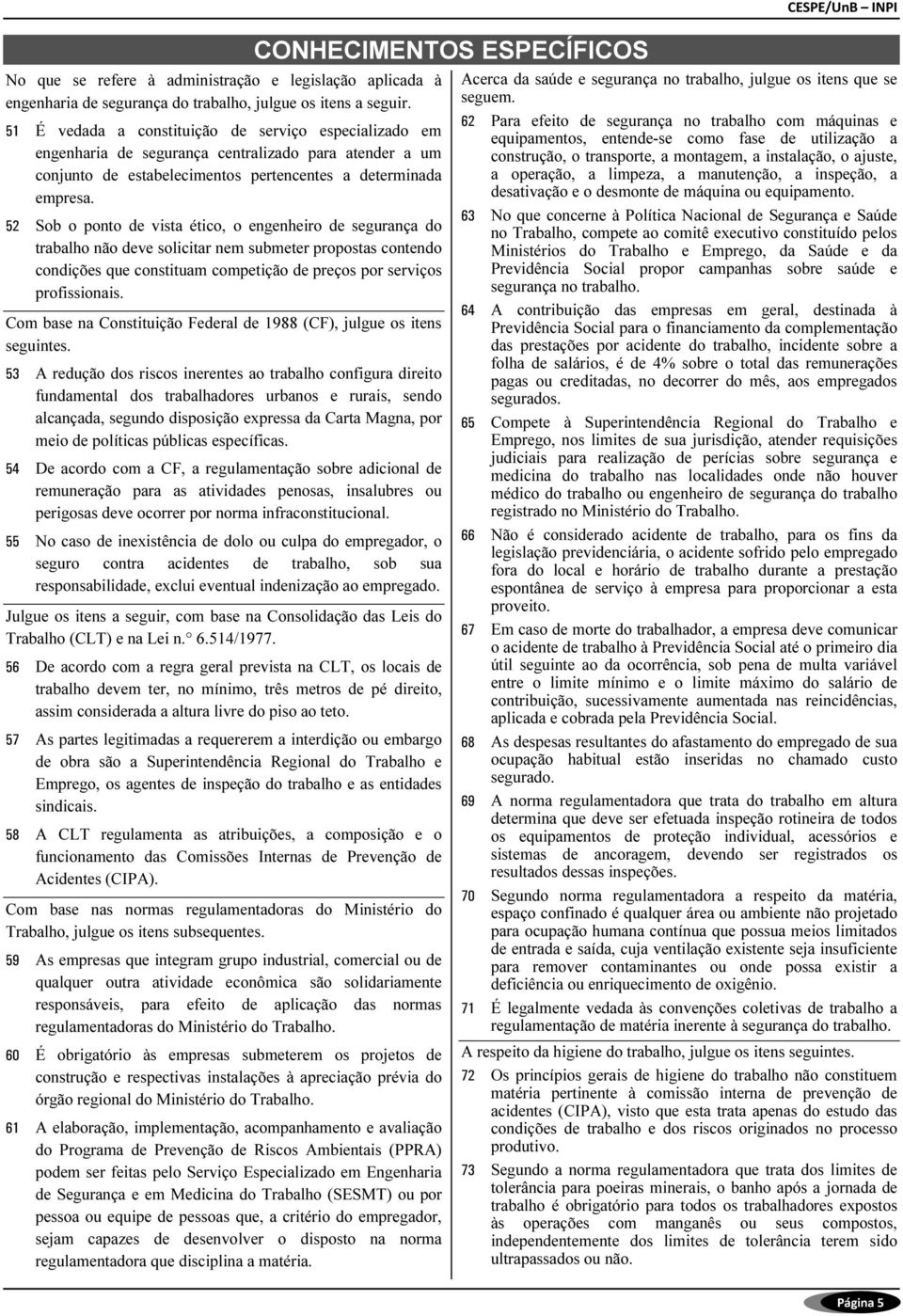 52 Sob o ponto de vista ético, o engenheiro de segurança do trabalho não deve solicitar nem submeter propostas contendo condições que constituam competição de preços por serviços profissionais.