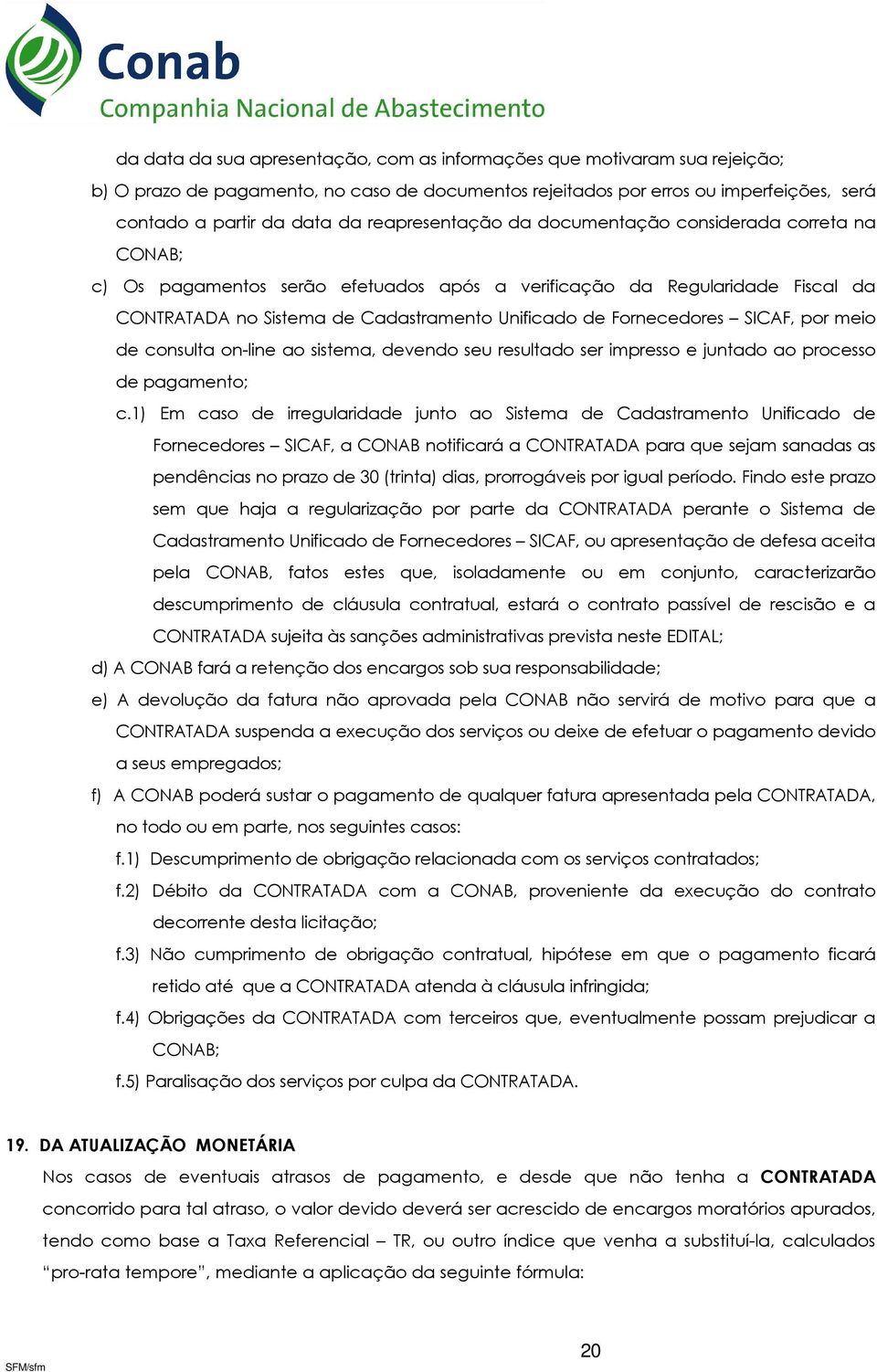 Fornecedores SICAF, por meio de consulta on-line ao sistema, devendo seu resultado ser impresso e juntado ao processo de pagamento; c.