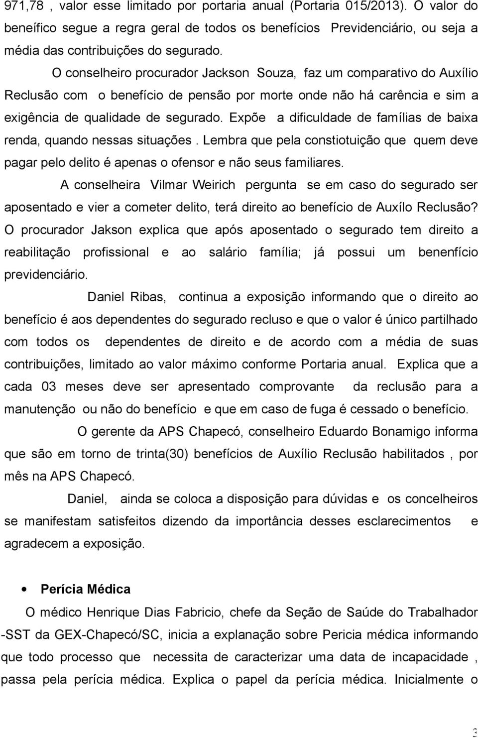 Expõe a dificuldade de famílias de baixa renda, quando nessas situações. Lembra que pela constiotuição que quem deve pagar pelo delito é apenas o ofensor e não seus familiares.