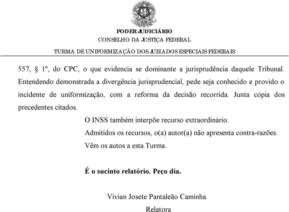 reforma da decisão recorrida. Junta cópia dos precedentes citados. O INSS também interpõe recurso extraordinário.