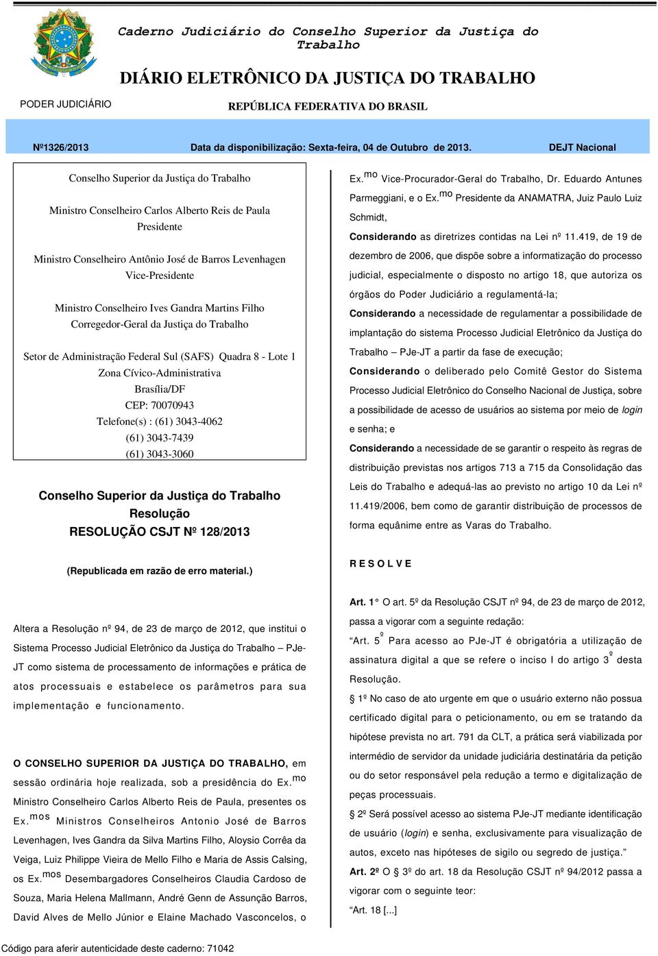 DEJT Nacional Conselho Superior da Justiça do Trabalho Ministro Conselheiro Carlos Alberto Reis de Paula Presidente Ministro Conselheiro Antônio José de Barros Levenhagen Vice-Presidente Ministro