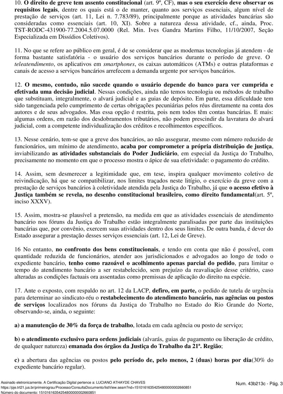 783/89), principalmente porque as atividades bancárias são consideradas como essenciais (art. 10, XI). Sobre a natureza dessa atividade, cf., ainda, Proc. TST-RODC-431900-77.2004.5.07.0000 (Rel. Min.