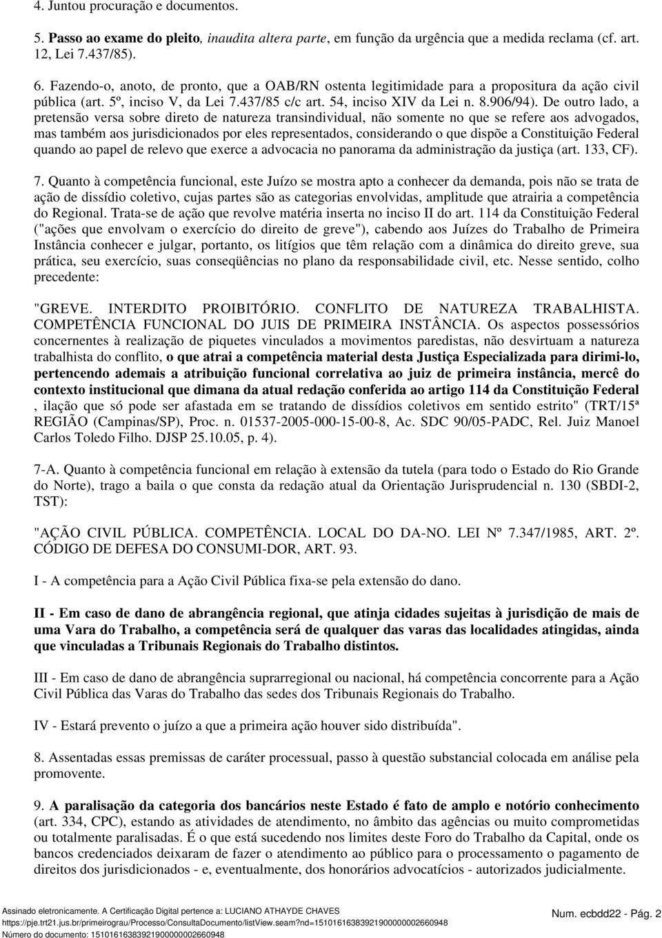 De outro lado, a pretensão versa sobre direto de natureza transindividual, não somente no que se refere aos advogados, mas também aos jurisdicionados por eles representados, considerando o que dispõe