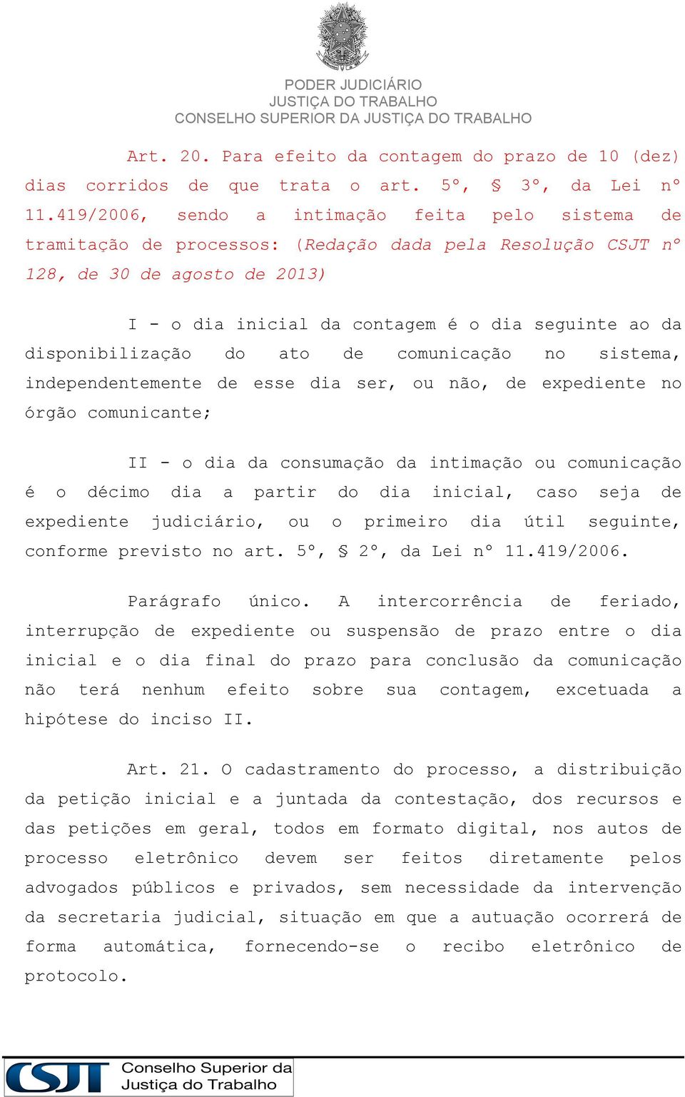 disponibilização do ato de comunicação no sistema, independentemente de esse dia ser, ou não, de expediente no órgão comunicante; II - o dia da consumação da intimação ou comunicação é o décimo dia a