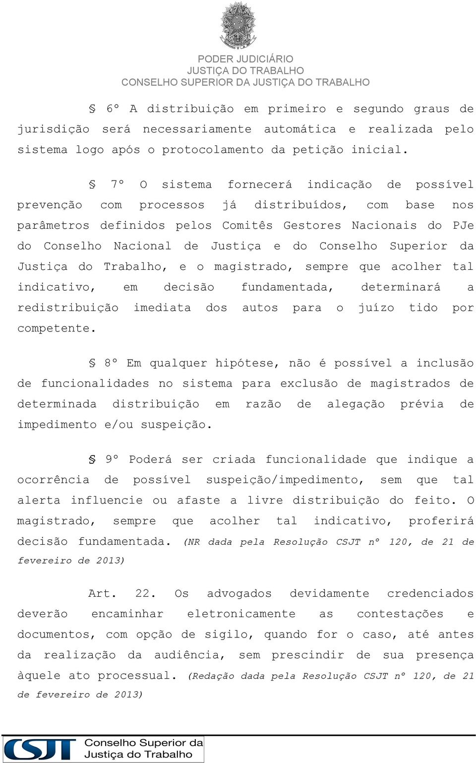 Conselho Superior da Justiça do Trabalho, e o magistrado, sempre que acolher tal indicativo, em decisão fundamentada, determinará a redistribuição imediata dos autos para o juízo tido por competente.