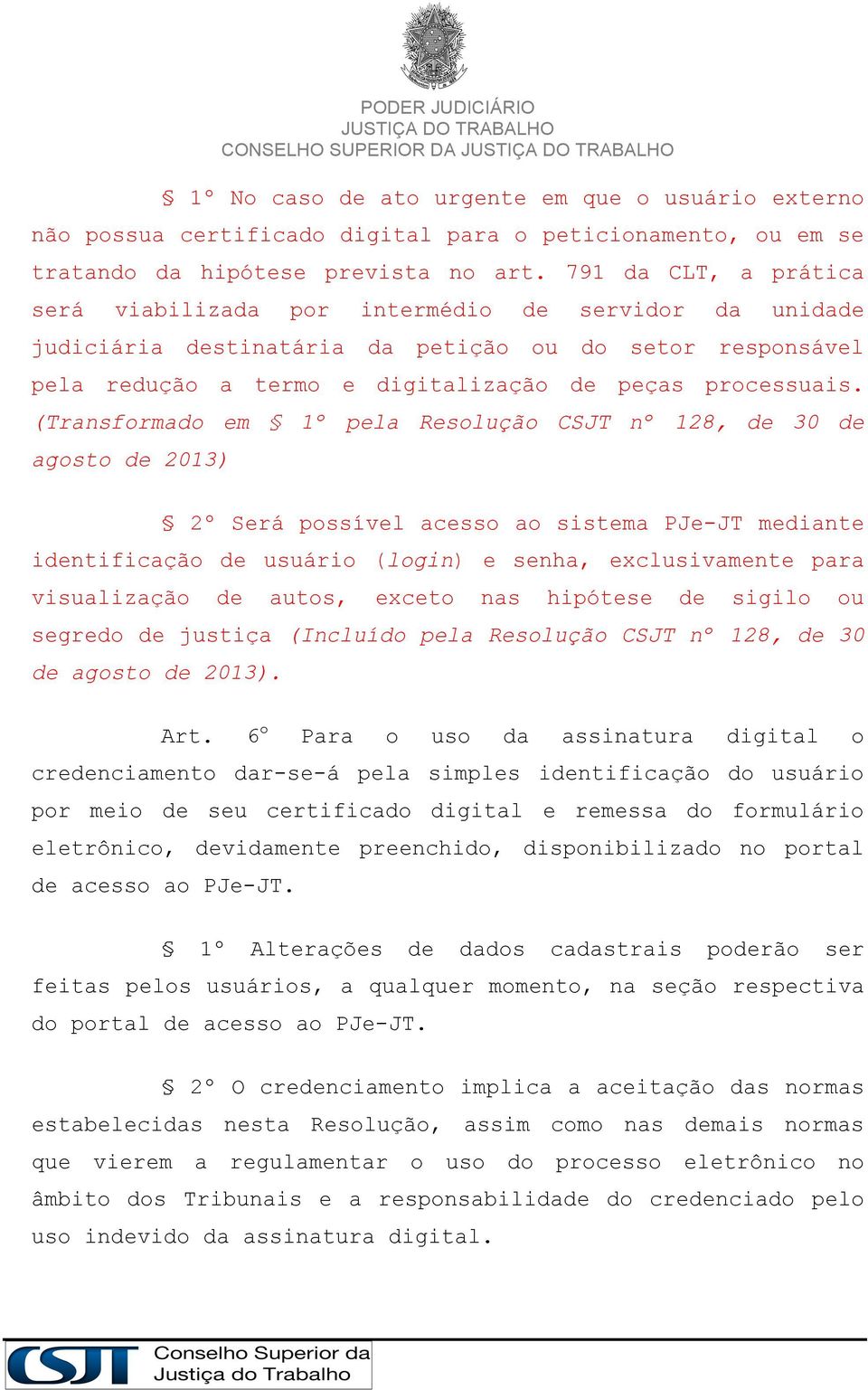 (Transformado em 1º pela Resolução CSJT nº 128, de 30 de agosto de 2013) 2º Será possível acesso ao sistema PJe-JT mediante identificação de usuário (login) e senha, exclusivamente para visualização