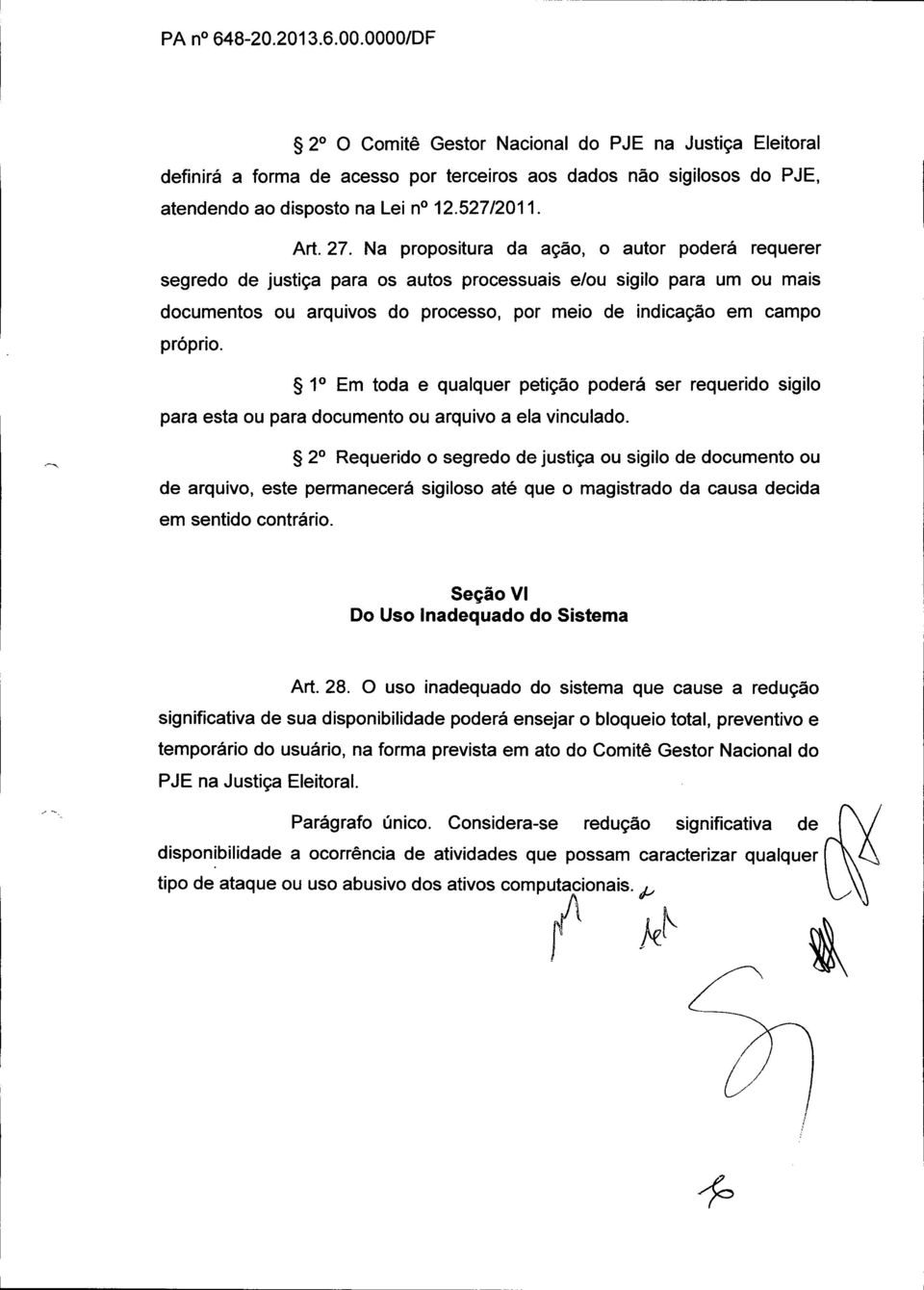 Na propositura da ação, o autor poderá requerer segredo de justiça para os autos processuais e/ou sigilo para um ou mais documentos ou arquivos do processo, por meio de indicação em campo 1 0 Em toda