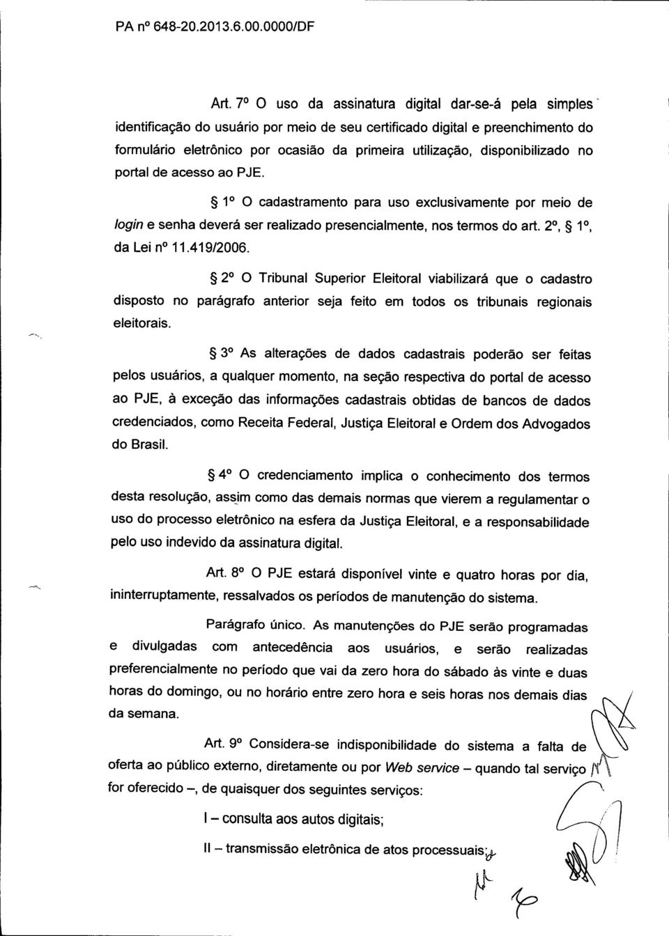 disponibilizado no portal de acesso ao PJE. 1 0 O cadastramento para uso exclusivamente por meio de login e senha deverá ser realizado presencialmente, nos termos do art. 2 0, 10, da Lei n 11.