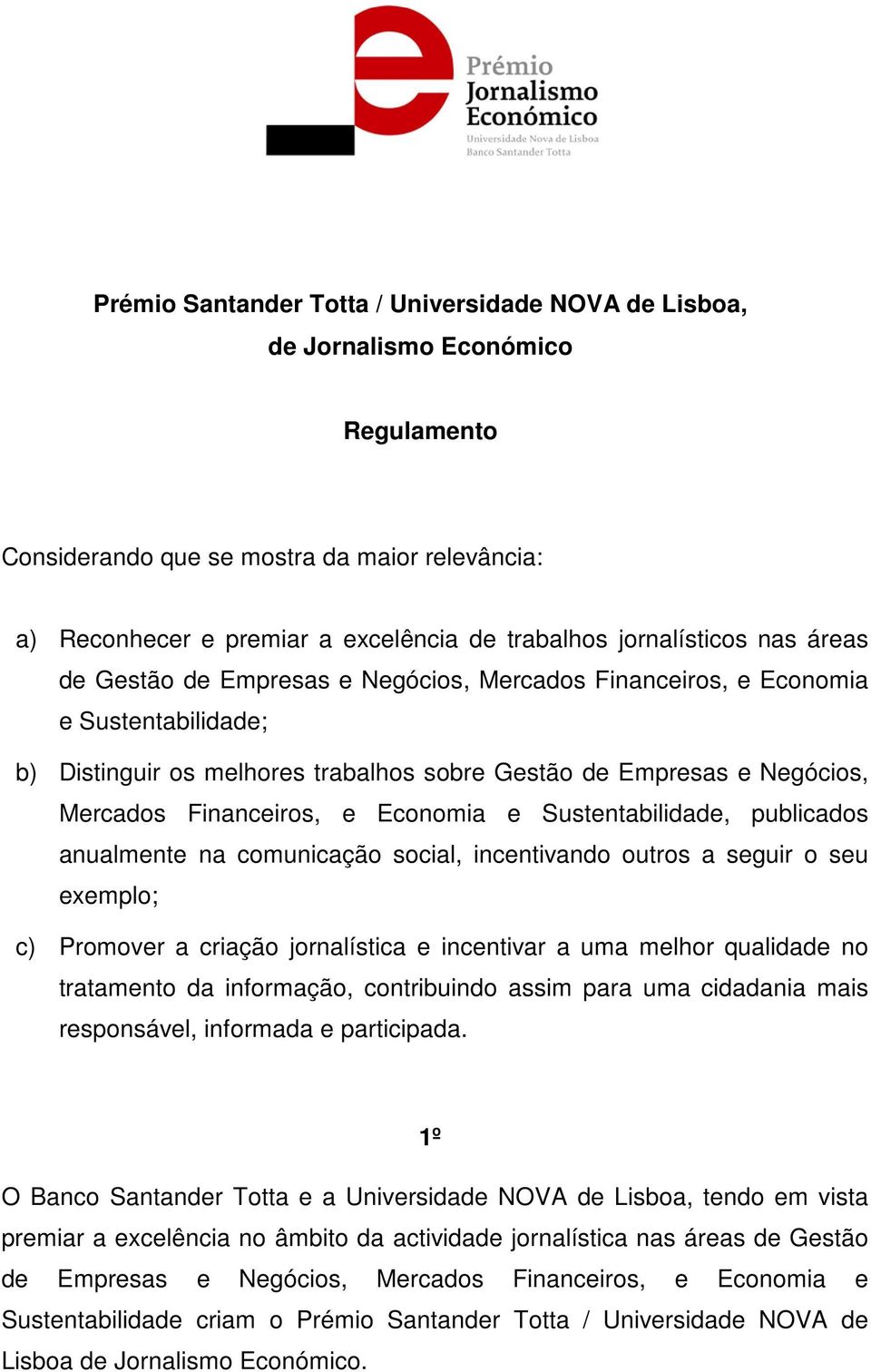 Financeiros, e Economia e Sustentabilidade, publicados anualmente na comunicação social, incentivando outros a seguir o seu exemplo; c) Promover a criação jornalística e incentivar a uma melhor