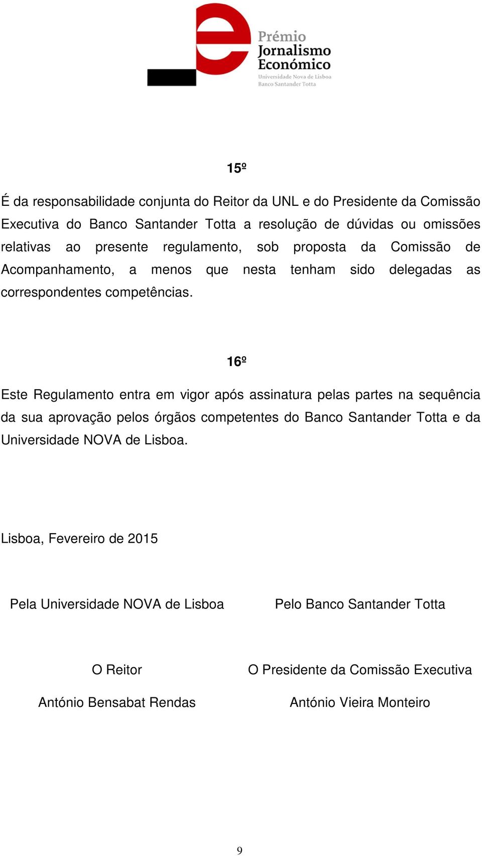 16º Este Regulamento entra em vigor após assinatura pelas partes na sequência da sua aprovação pelos órgãos competentes do Banco Santander Totta e da Universidade