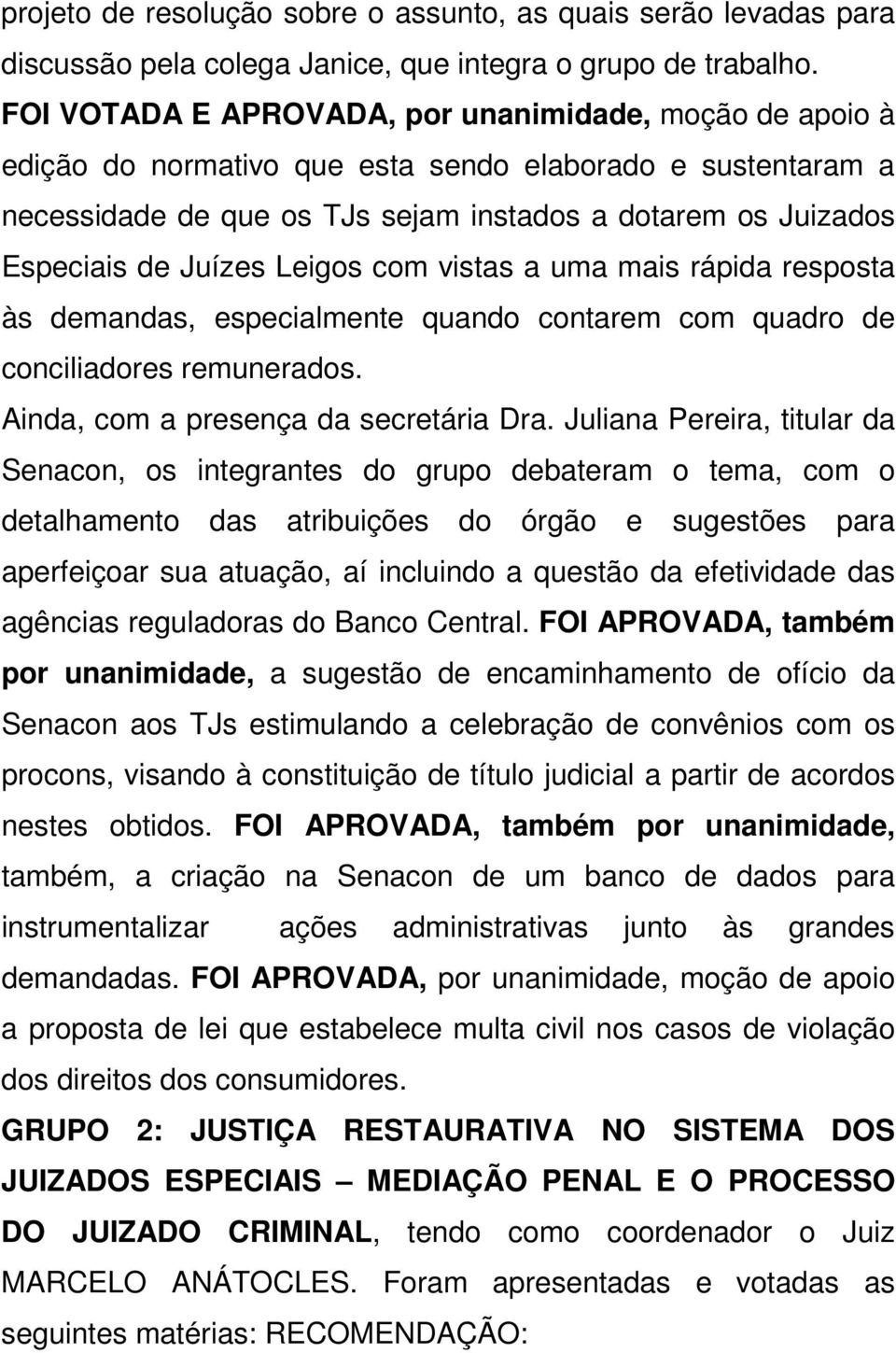 Juízes Leigos com vistas a uma mais rápida resposta às demandas, especialmente quando contarem com quadro de conciliadores remunerados. Ainda, com a presença da secretária Dra.