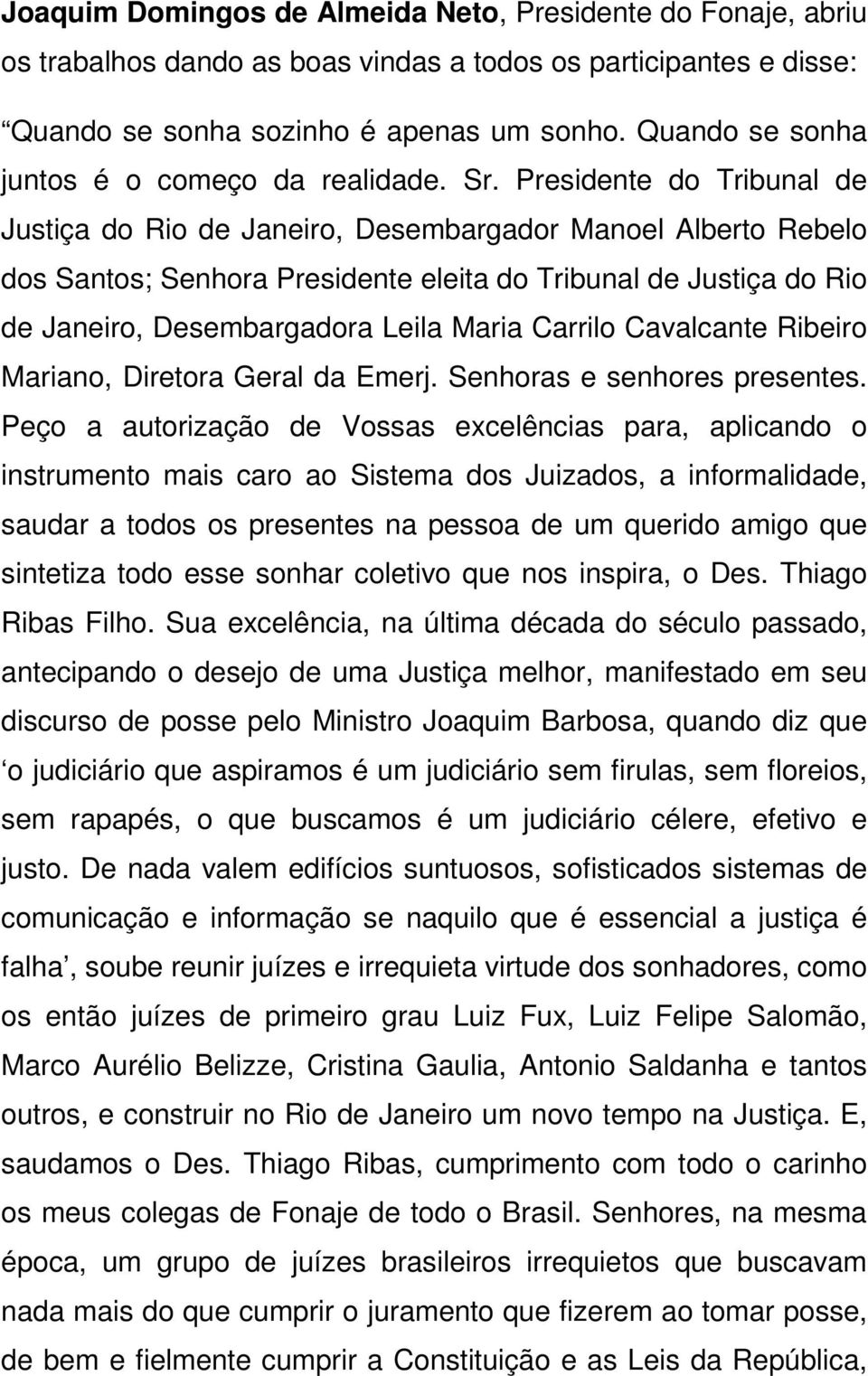 Presidente do Tribunal de Justiça do Rio de Janeiro, Desembargador Manoel Alberto Rebelo dos Santos; Senhora Presidente eleita do Tribunal de Justiça do Rio de Janeiro, Desembargadora Leila Maria