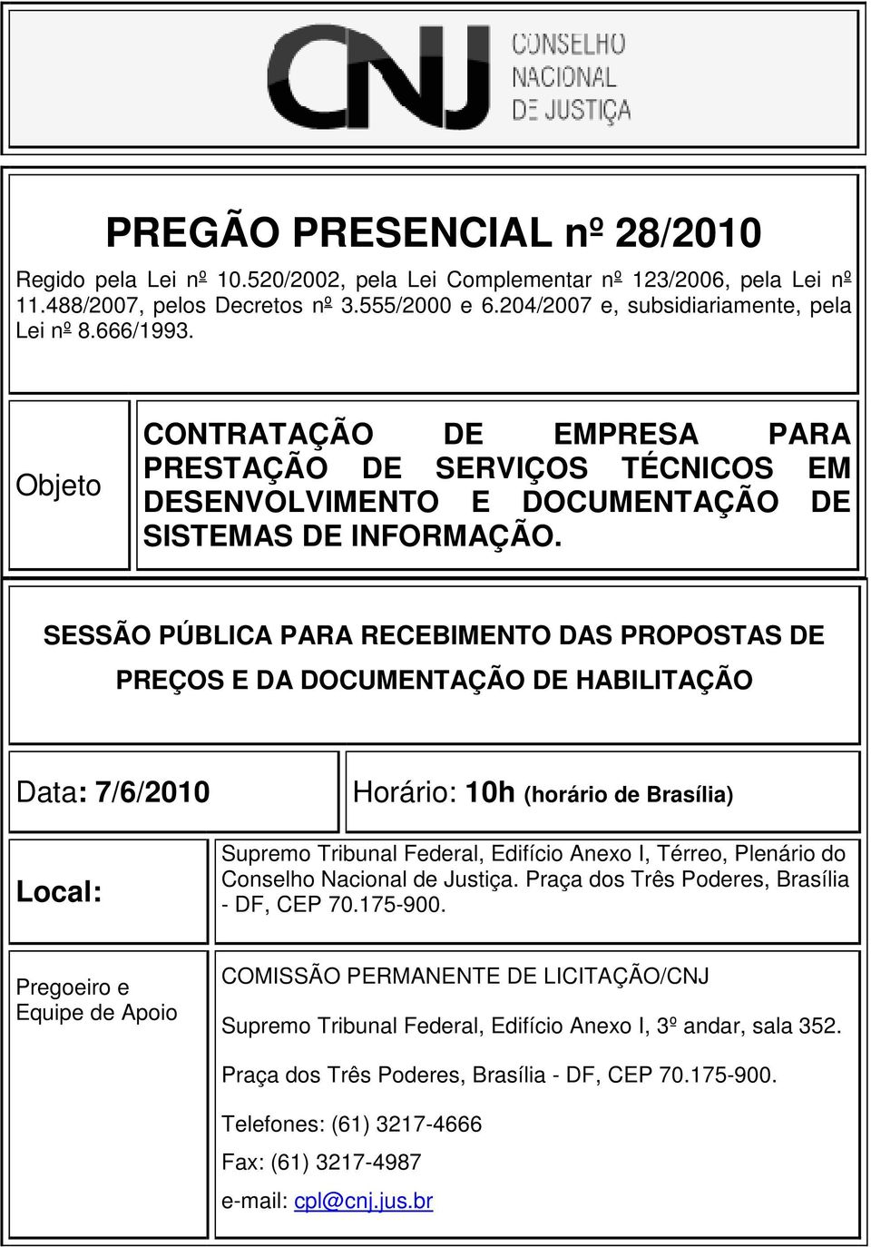 SESSÃO PÚBLICA PARA RECEBIMENTO DAS PROPOSTAS DE PREÇOS E DA DOCUMENTAÇÃO DE HABILITAÇÃO Data: 7/6/2010 Local: Horário: 10h (horário de Brasília) Supremo Tribunal Federal, Edifício Anexo I, Térreo,