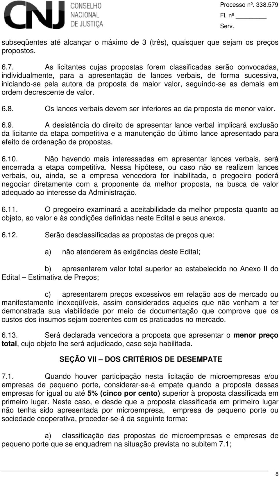 seguindo-se as demais em ordem decrescente de valor. 6.8. Os lances verbais devem ser inferiores ao da proposta de menor valor. 6.9.