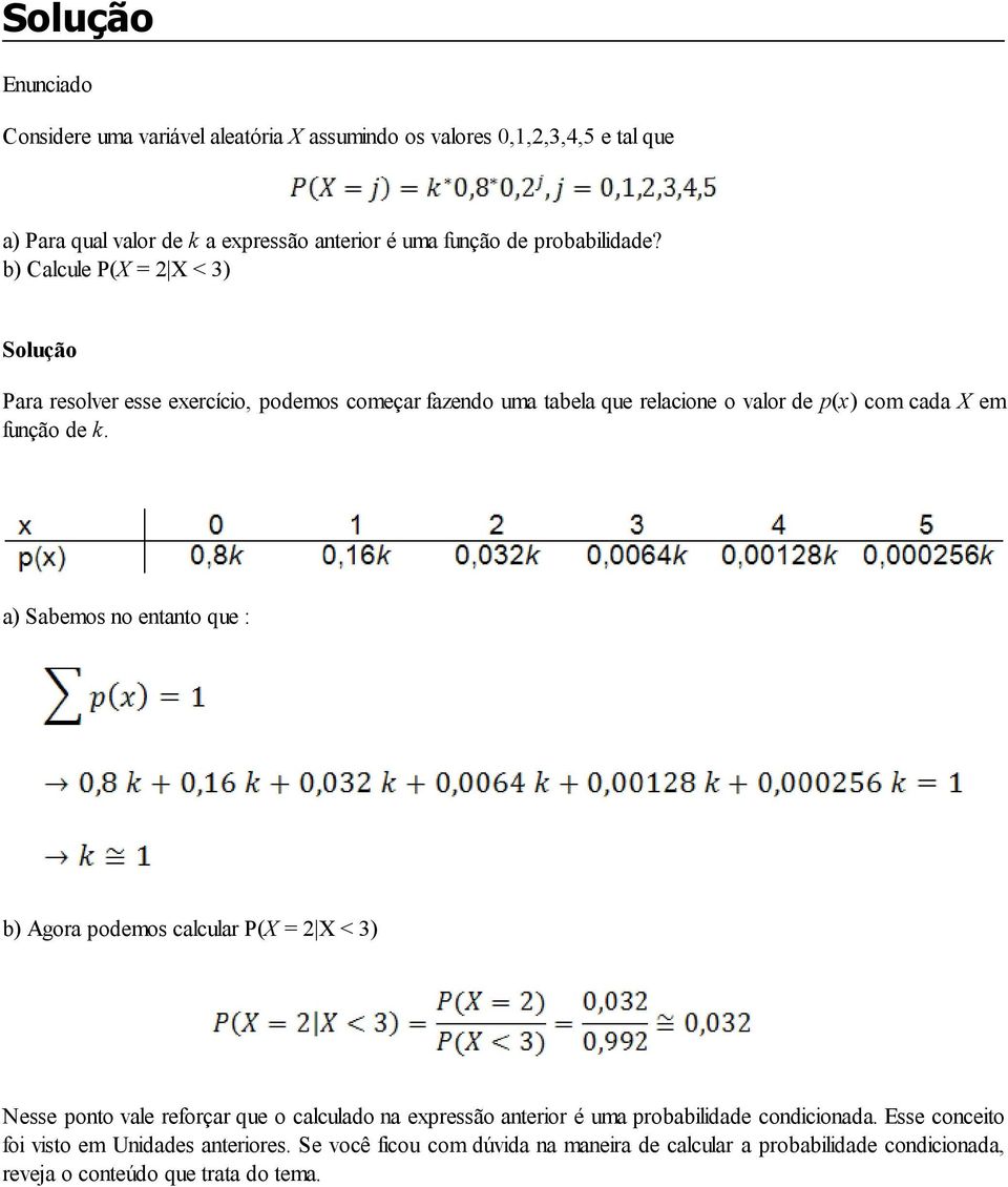 b) Calcule P(X = 2 X < 3) Solução Para resolver esse exercício, podemos começar fazendo uma tabela que relacione o valor de p(x) com cada X em função de k.