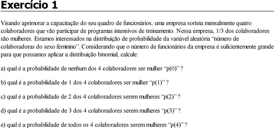 Considerando que o número de funcionários da empresa é suficientemente grande para que possamos aplicar a distribuição binomial, calcule: a) qual é a probabilidade de nenhum dos 4 colaboradores ser