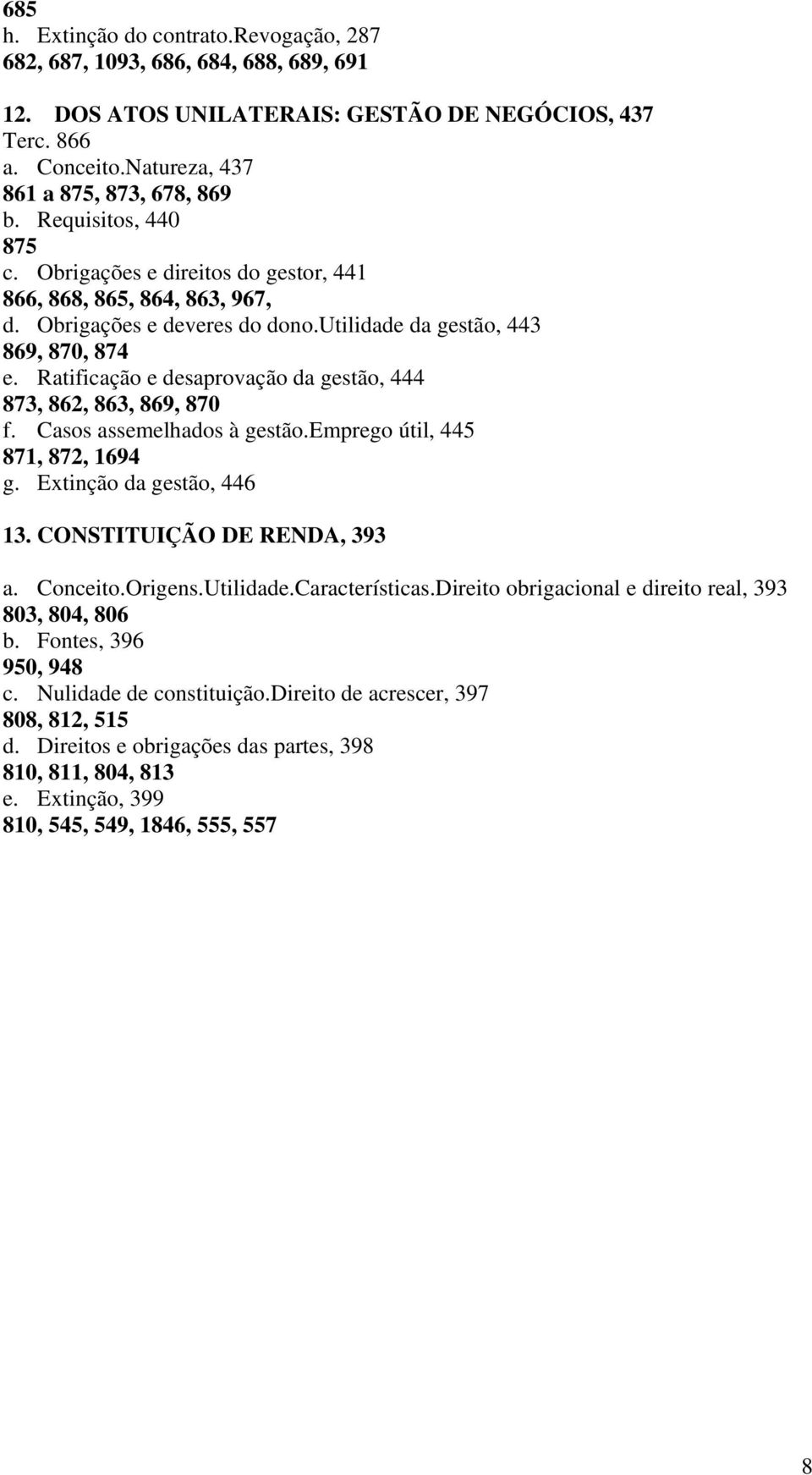 Ratificação e desaprovação da gestão, 444 873, 862, 863, 869, 870 f. Casos assemelhados à gestão.emprego útil, 445 871, 872, 1694 g. Extinção da gestão, 446 13. CONSTITUIÇÃO DE RENDA, 393 a. Conceito.