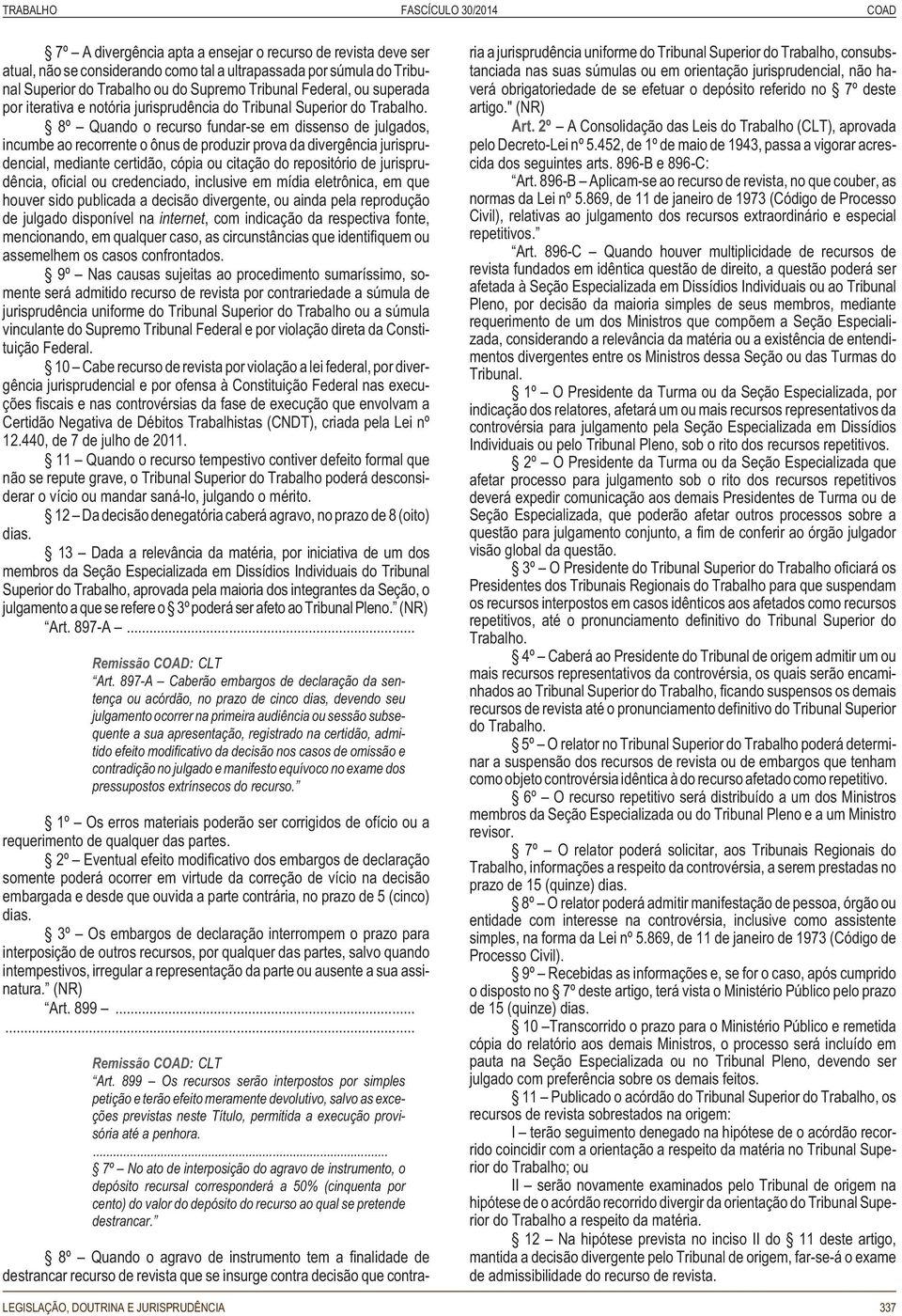 8º Quando o recurso fundar-se em dissenso de julgados, incumbe ao recorrente o ônus de produzir prova da divergência jurisprudencial, mediante certidão, cópia ou citação do repositório de