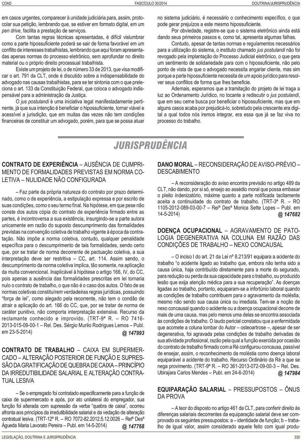 Com tantas regras técnicas apresentadas, é difícil vislumbrar como a parte hipossuficiente poderá se sair de forma favorável em um conflito de interesses trabalhistas, lembrando que aqui foram