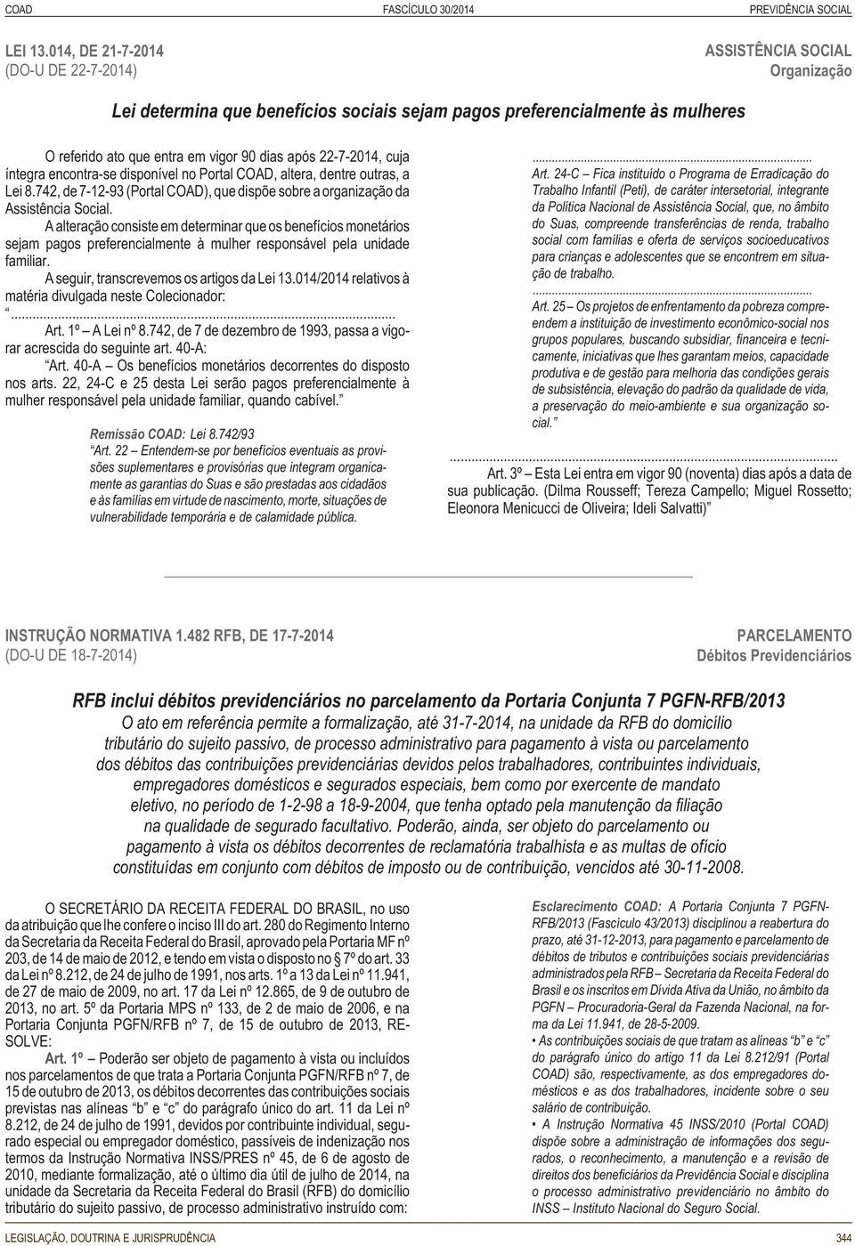 22-7-2014, cuja íntegra encontra-se disponível no Portal COAD, altera, dentre outras, a Lei 8.742, de 7-12-93 (Portal COAD), que dispõe sobre a organização da Assistência Social.