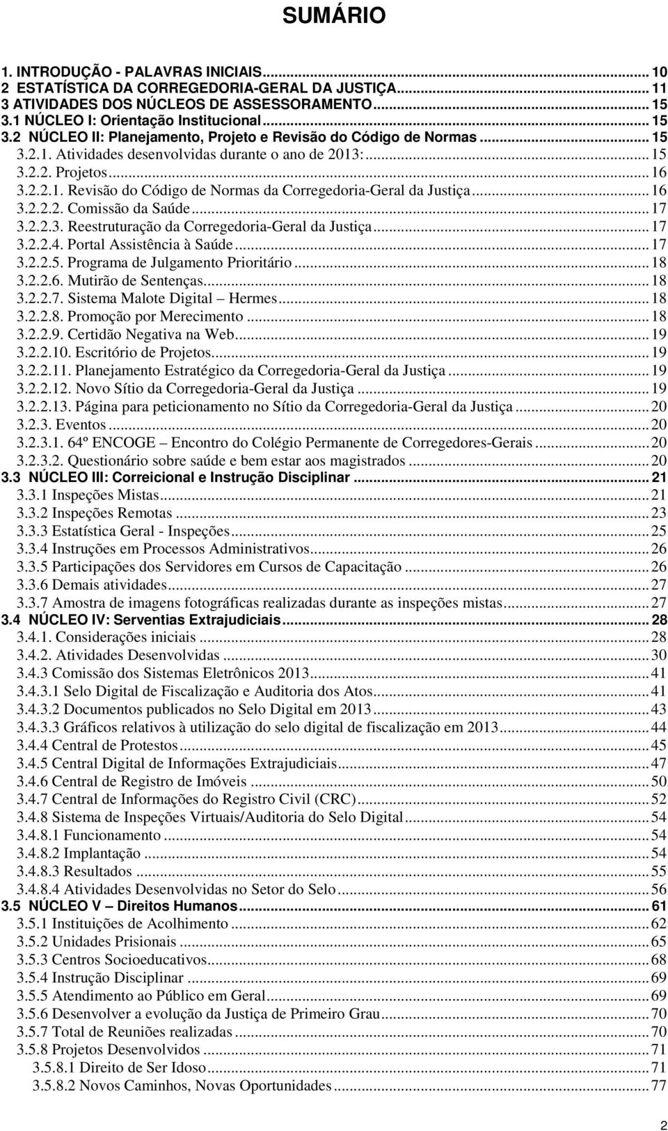 2.2.1. Revisão do Código de Normas da Corregedoria-Geral da Justiça... 16 3.2.2.2. Comissão da Saúde... 17 3.2.2.3. Reestruturação da Corregedoria-Geral da Justiça... 17 3.2.2.4.