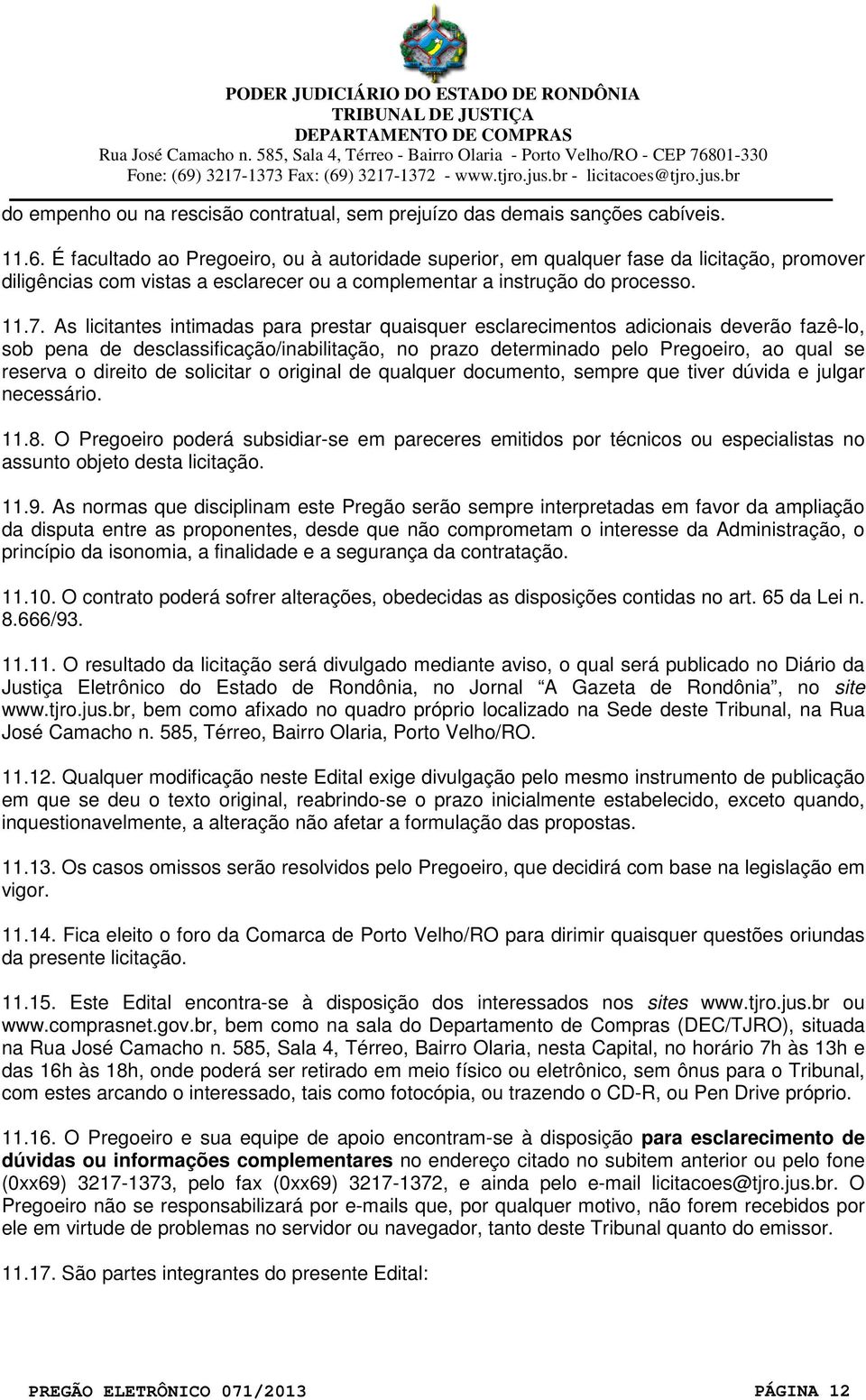 As licitantes intimadas para prestar quaisquer esclarecimentos adicionais deverão fazê-lo, sob pena de desclassificação/inabilitação, no prazo determinado pelo Pregoeiro, ao qual se reserva o direito