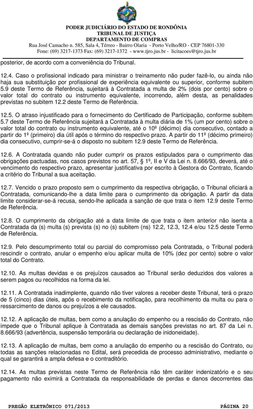 9 deste Termo de Referência, sujeitará à Contratada a multa de 2% (dois por cento) sobre o valor total do contrato ou instrumento equivalente, incorrendo, além desta, as penalidades previstas no