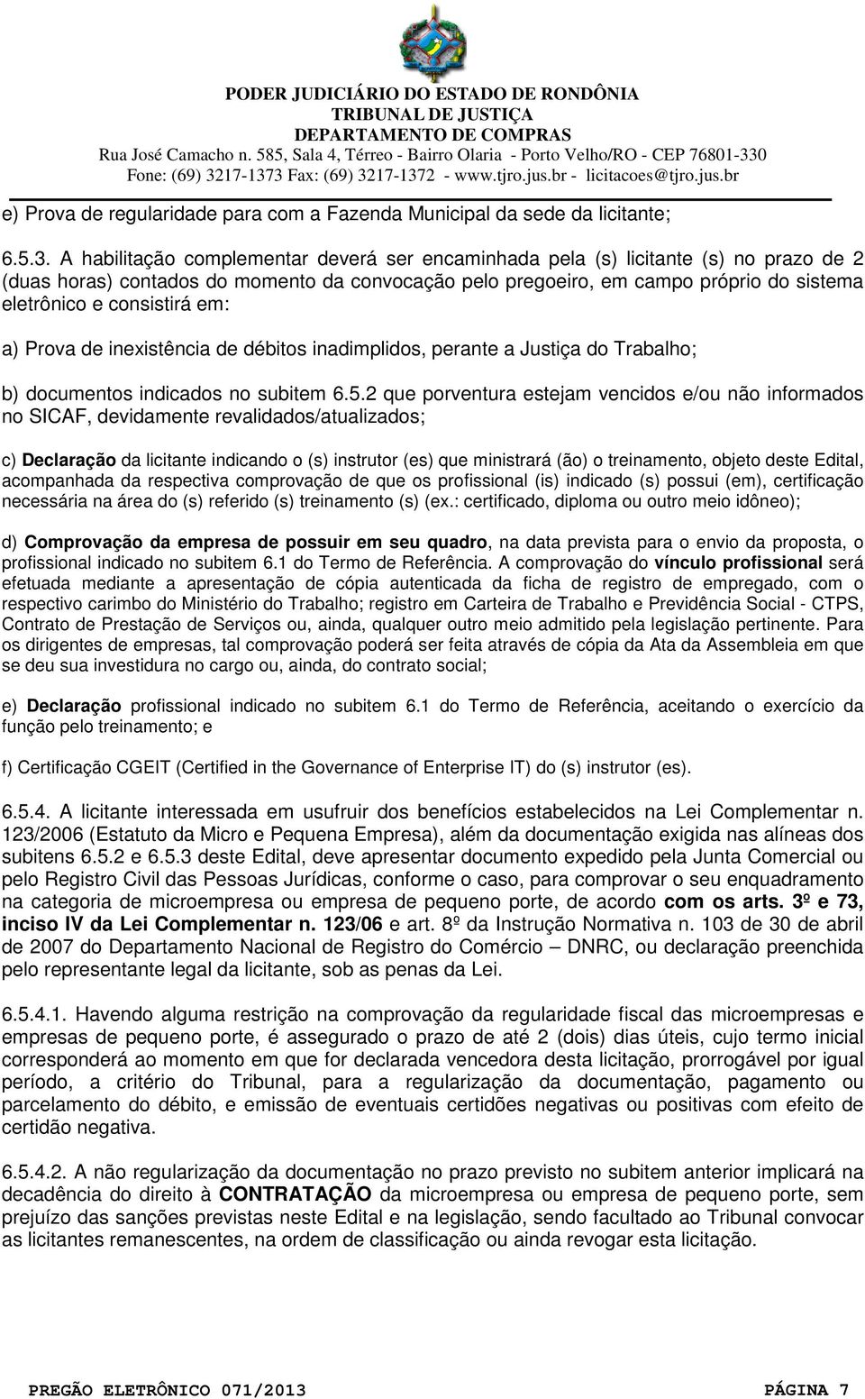 consistirá em: a) Prova de inexistência de débitos inadimplidos, perante a Justiça do Trabalho; b) documentos indicados no subitem 6.5.