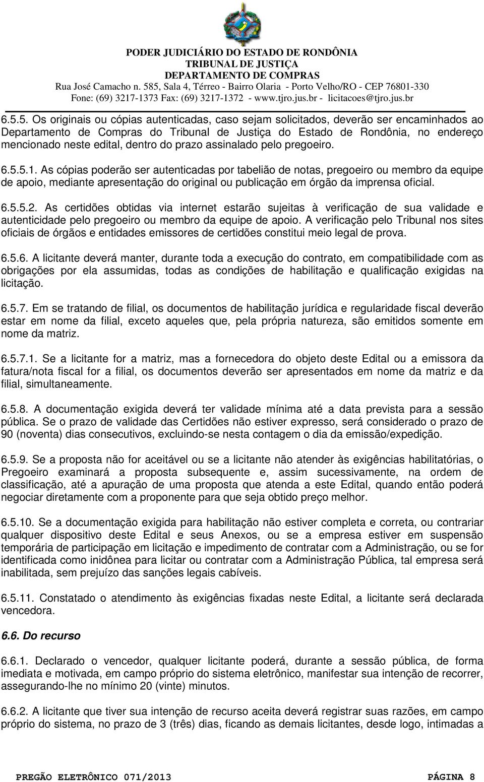 As cópias poderão ser autenticadas por tabelião de notas, pregoeiro ou membro da equipe de apoio, mediante apresentação do original ou publicação em órgão da imprensa oficial. 6.5.5.2.