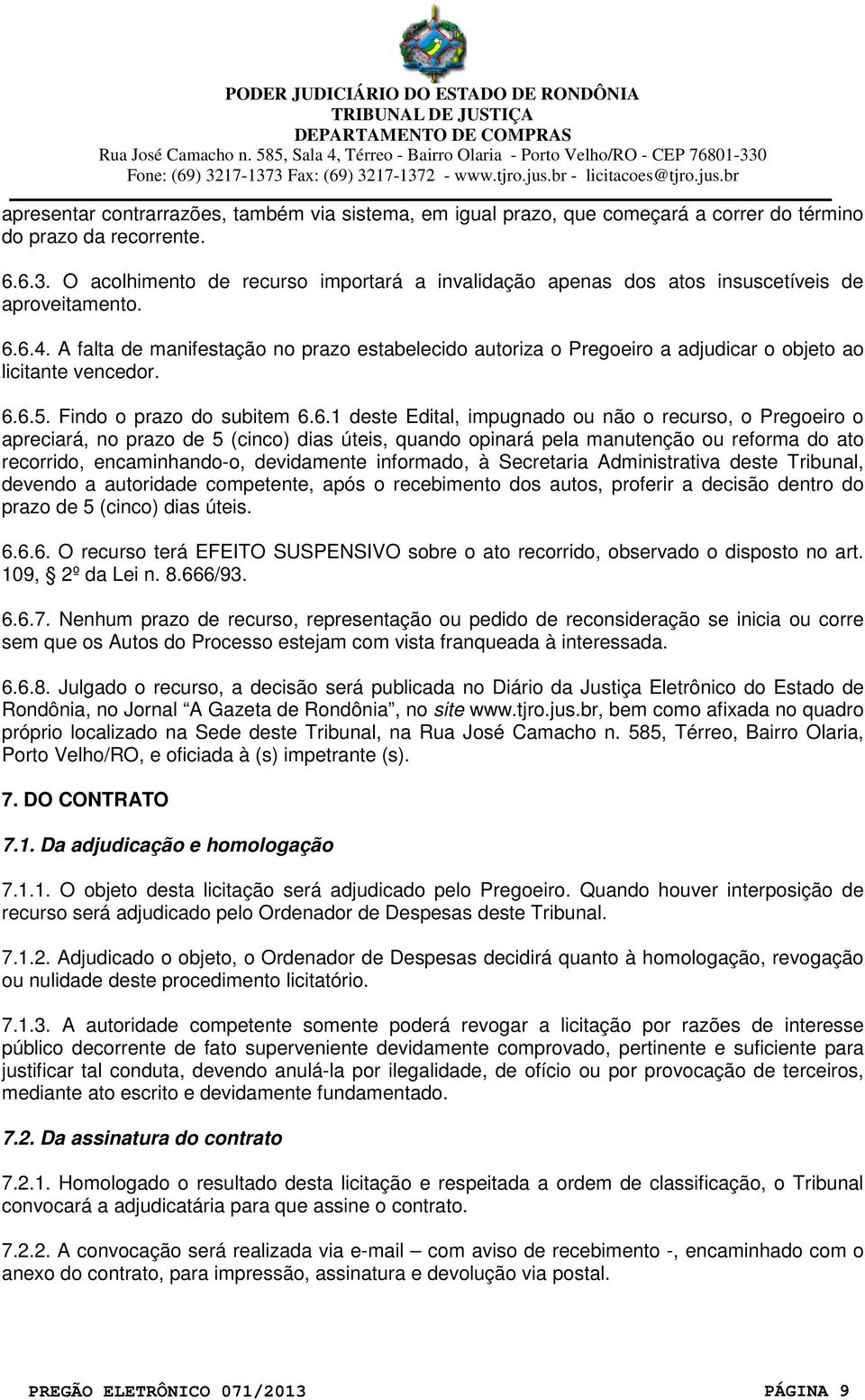 A falta de manifestação no prazo estabelecido autoriza o Pregoeiro a adjudicar o objeto ao licitante vencedor. 6.