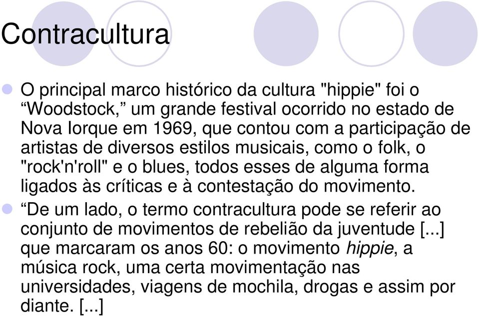 à contestação do movimento. De um lado, o termo contracultura pode se referir ao conjunto de movimentos de rebelião da juventude [.