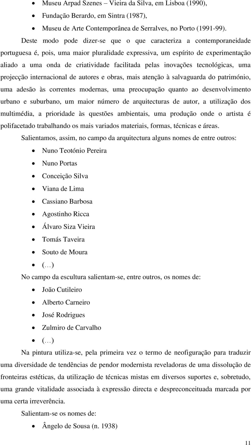 pelas inovações tecnológicas, uma projecção internacional de autores e obras, mais atenção à salvaguarda do património, uma adesão às correntes modernas, uma preocupação quanto ao desenvolvimento