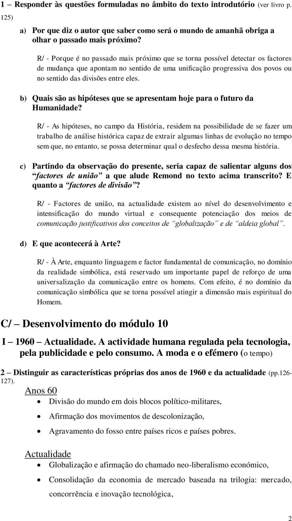 b) Quais são as hipóteses que se apresentam hoje para o futuro da Humanidade?