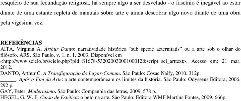 Disponível em <http://www.scielo.br/scielo.php?pid=s1678-53202003000100012&script=sci_arttext>. Acesso em: 21 mar. 2012. DANTO, Arthur C. A Transfiguração do Lugar-Comum. São Paulo: Cosac Naify, 2010.