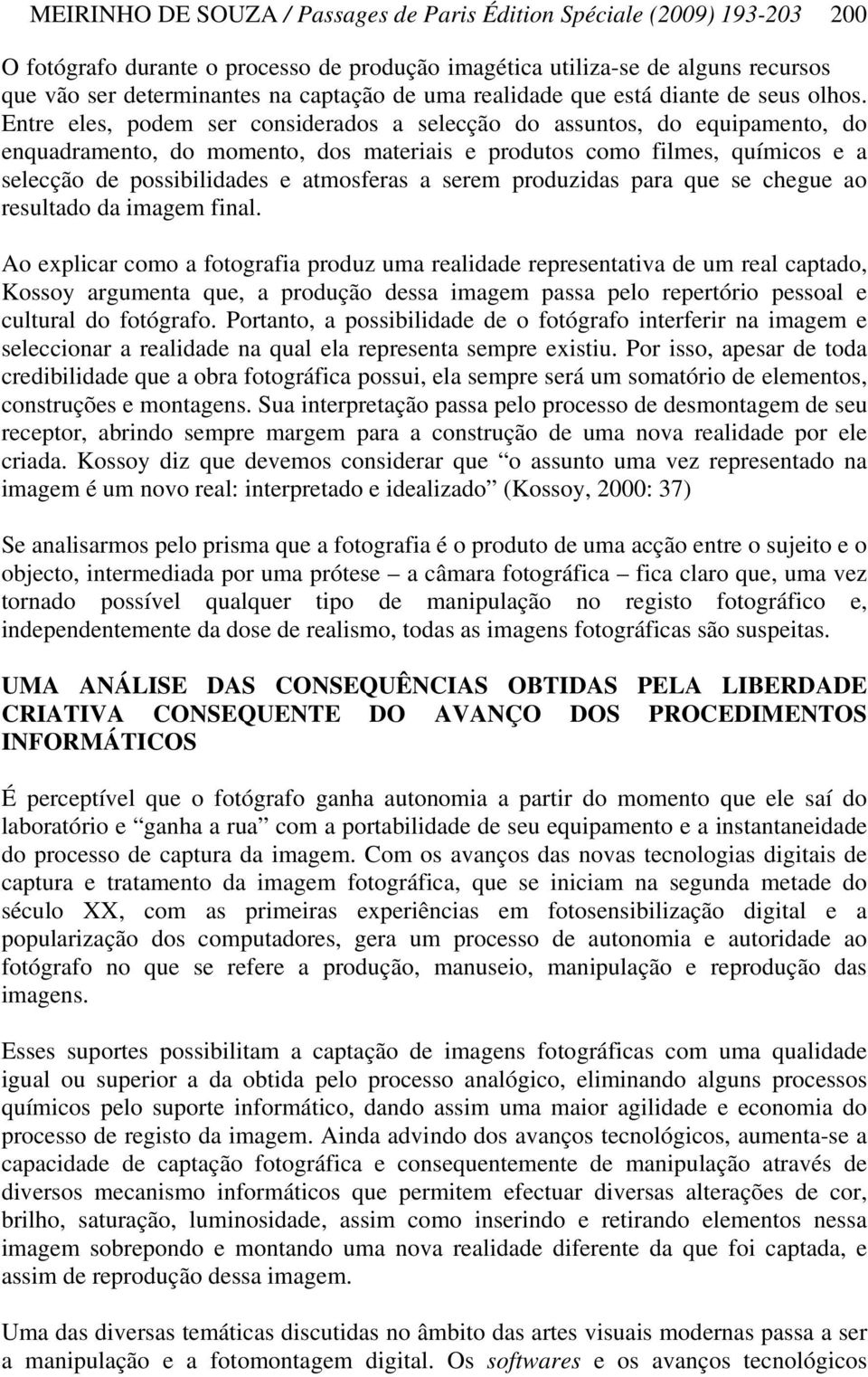 Entre eles, podem ser considerados a selecção do assuntos, do equipamento, do enquadramento, do momento, dos materiais e produtos como filmes, químicos e a selecção de possibilidades e atmosferas a