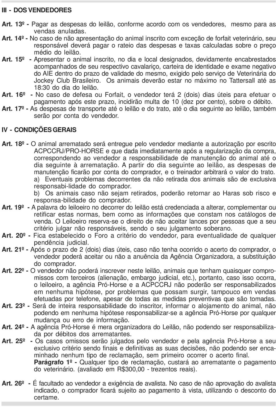 14º - No caso de não apresentação do animal inscrito com exceção de forfait veterinário, seu responsável deverá pagar o rateio das despesas e taxas calculadas sobre o preço médio do leilão. Art.