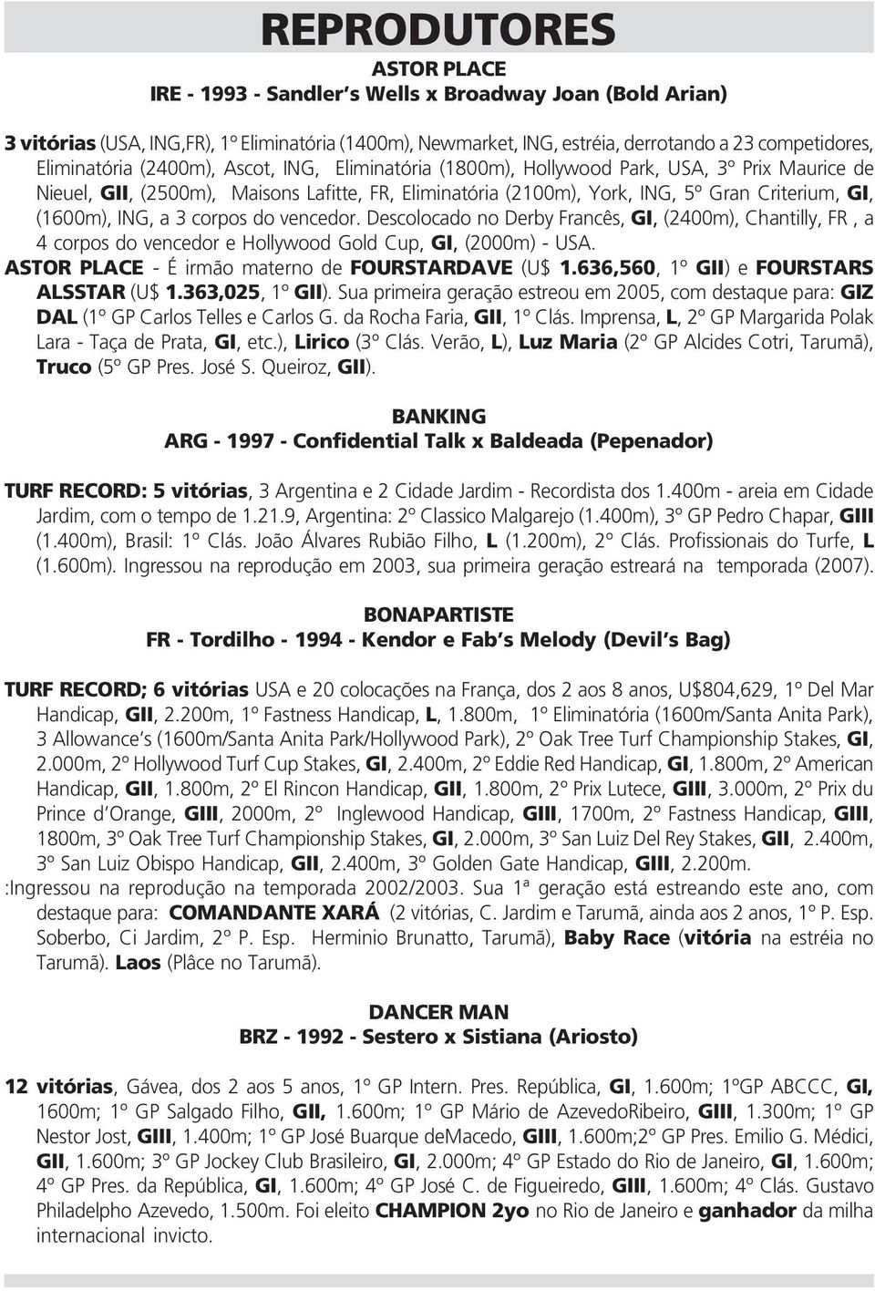 (1600m), ING, a 3 corpos do vencedor. Descolocado no Derby Francês, GI, (2400m), Chantilly, FR, a 4 corpos do vencedor e Hollywood Gold Cup, GI, (2000m) - USA.