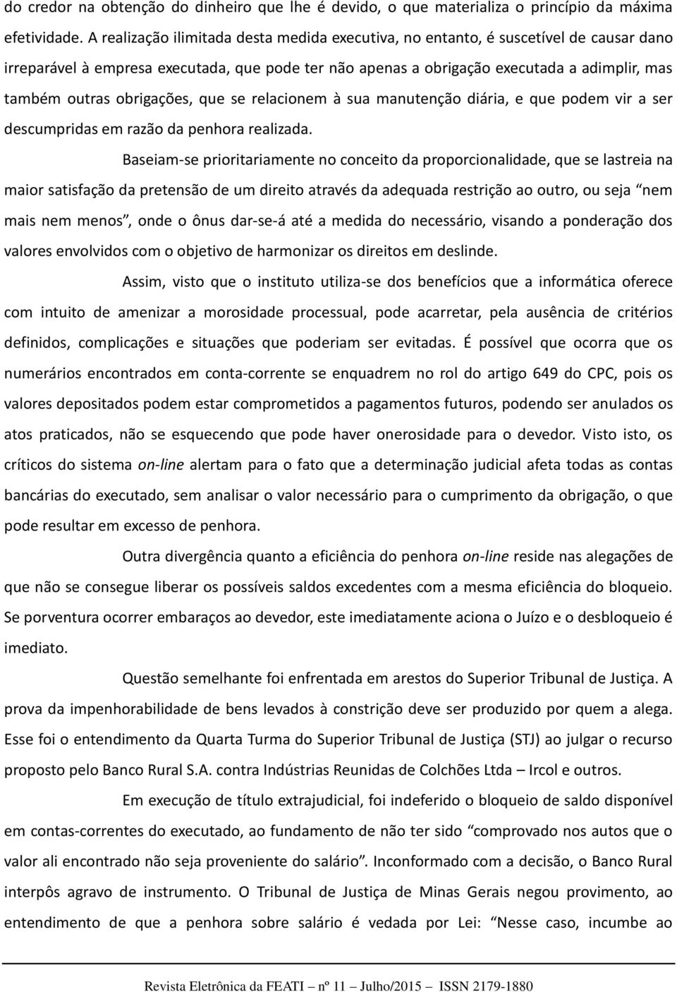 obrigações, que se relacionem à sua manutenção diária, e que podem vir a ser descumpridas em razão da penhora realizada.