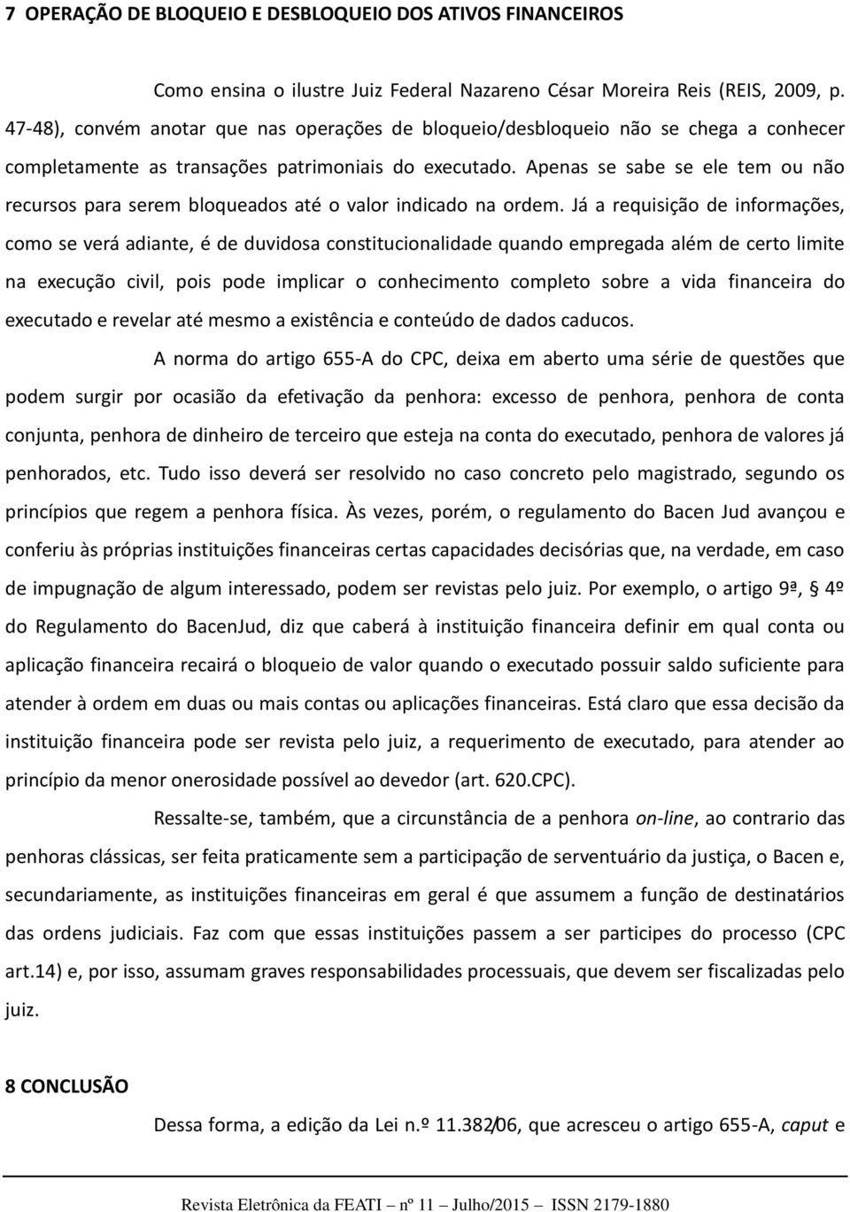 Apenas se sabe se ele tem ou não recursos para serem bloqueados até o valor indicado na ordem.