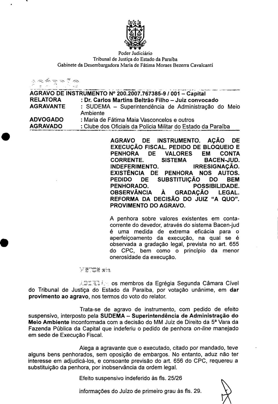 EM CONTA CORRENTE SISTEMA BACEN-JUD INDEFERIMENTO IRRESIGNAÇÃO EXISTÊNCIA DE PENHORA NOS AUTOS PEDIDO DE SUBSTITUIÇÃO DO BEM PENHORADO POSSIBILIDADE OBSERVÂNCIA À GRADAÇÃO LEGAL REFORMA DA DECISÃO DO