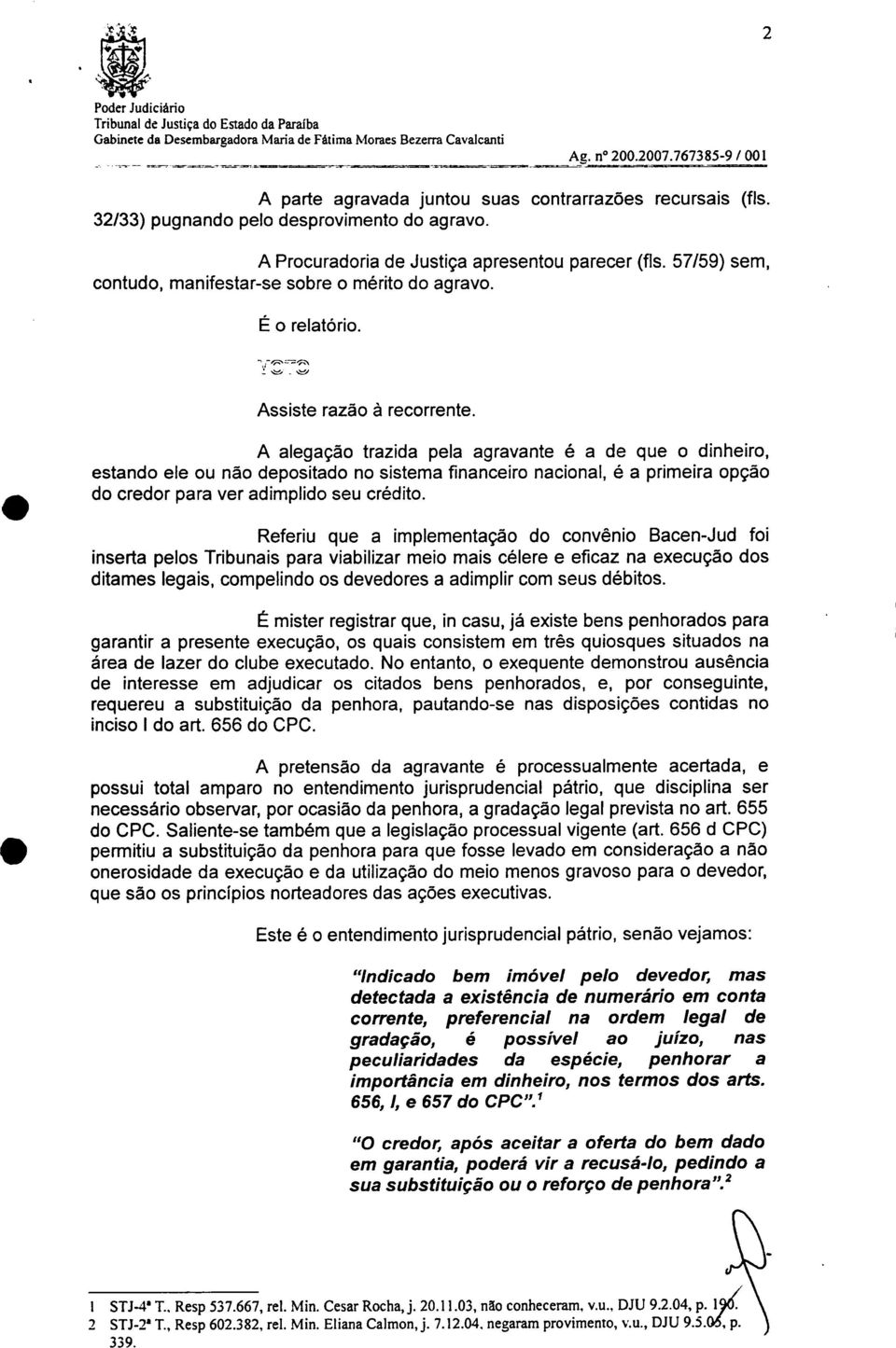 sistema financeiro nacional, é a primeira opção do credor para ver adimplido seu crédito Referiu que a implementação do convênio Bacen-Jud foi inserta pelos Tribunais para viabilizar meio mais célere