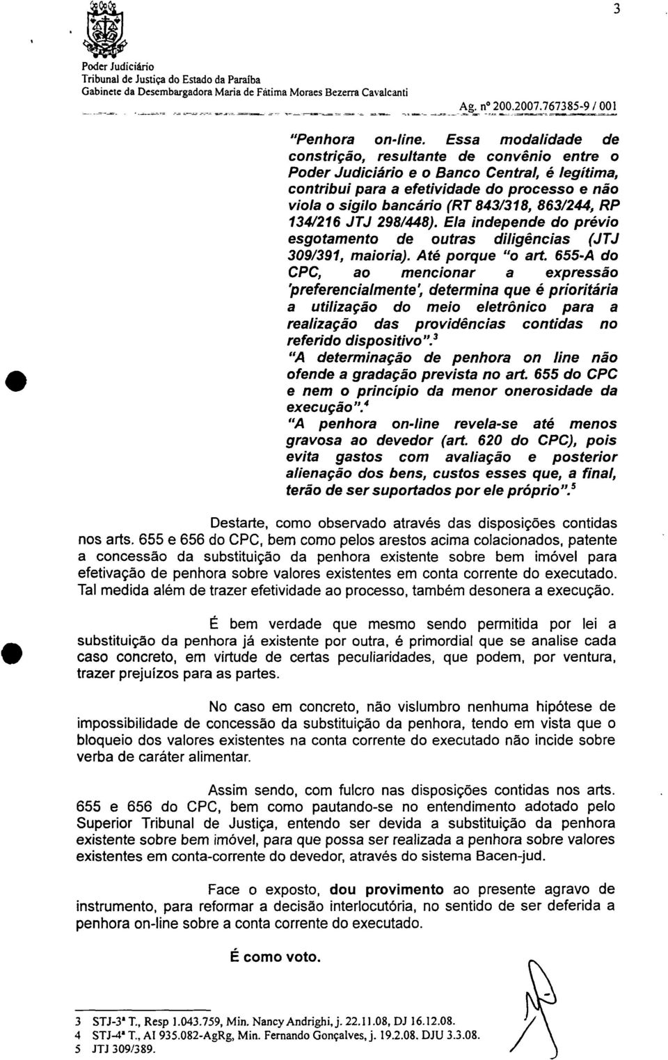 expressão 'preferencialmente', determina que é prioritária a utilização do meio eletrônico para a realização das providências contidas no referido dispositivo 'Y "A determinação de penhora on fine